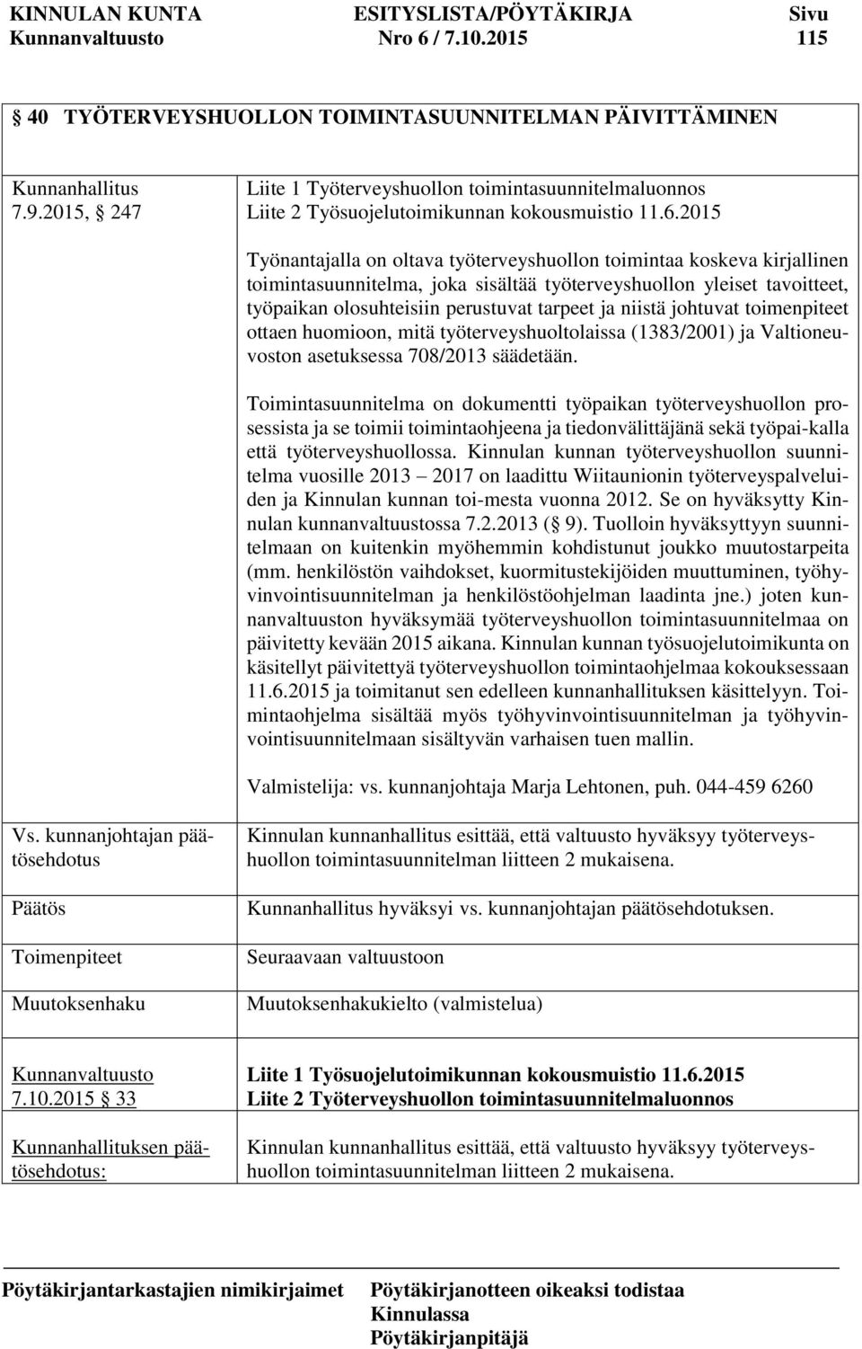 2015 Työnantajalla on oltava työterveyshuollon toimintaa koskeva kirjallinen toimintasuunnitelma, joka sisältää työterveyshuollon yleiset tavoitteet, työpaikan olosuhteisiin perustuvat tarpeet ja