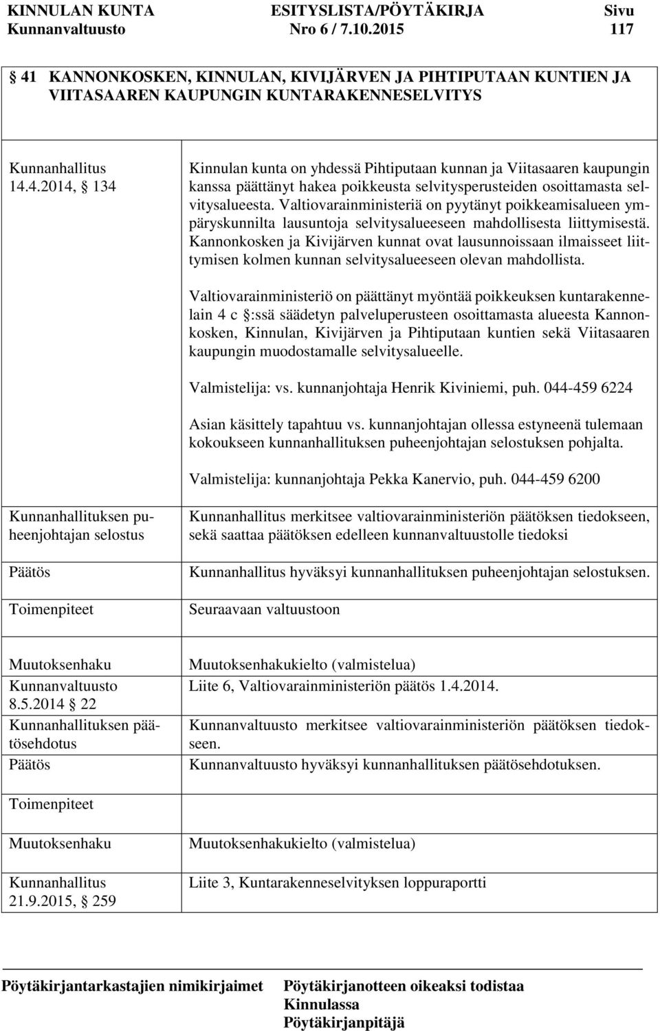 4.2014, 134 Kinnulan kunta on yhdessä Pihtiputaan kunnan ja Viitasaaren kaupungin kanssa päättänyt hakea poikkeusta selvitysperusteiden osoittamasta selvitysalueesta.