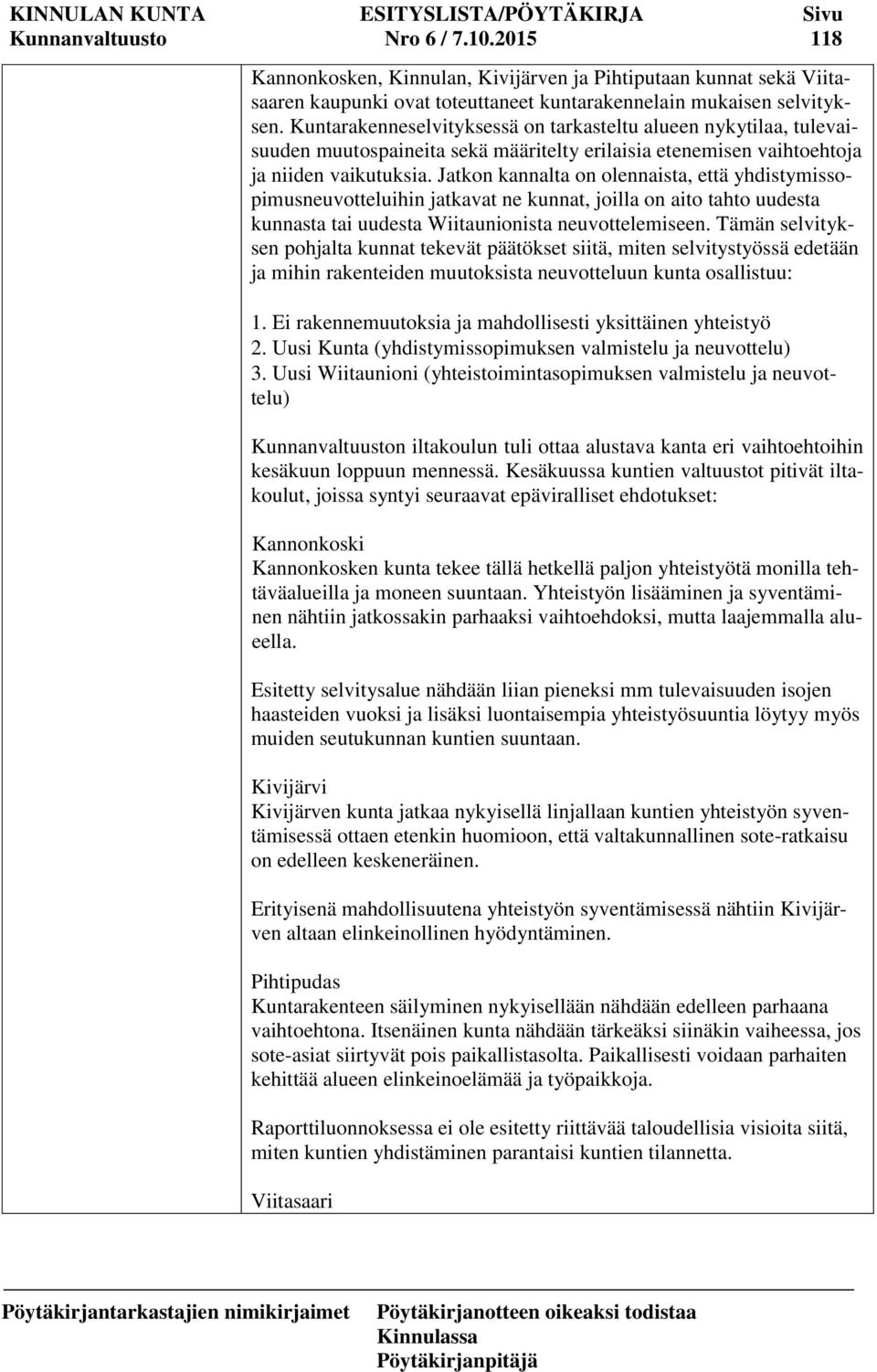Jatkon kannalta on olennaista, että yhdistymissopimusneuvotteluihin jatkavat ne kunnat, joilla on aito tahto uudesta kunnasta tai uudesta Wiitaunionista neuvottelemiseen.