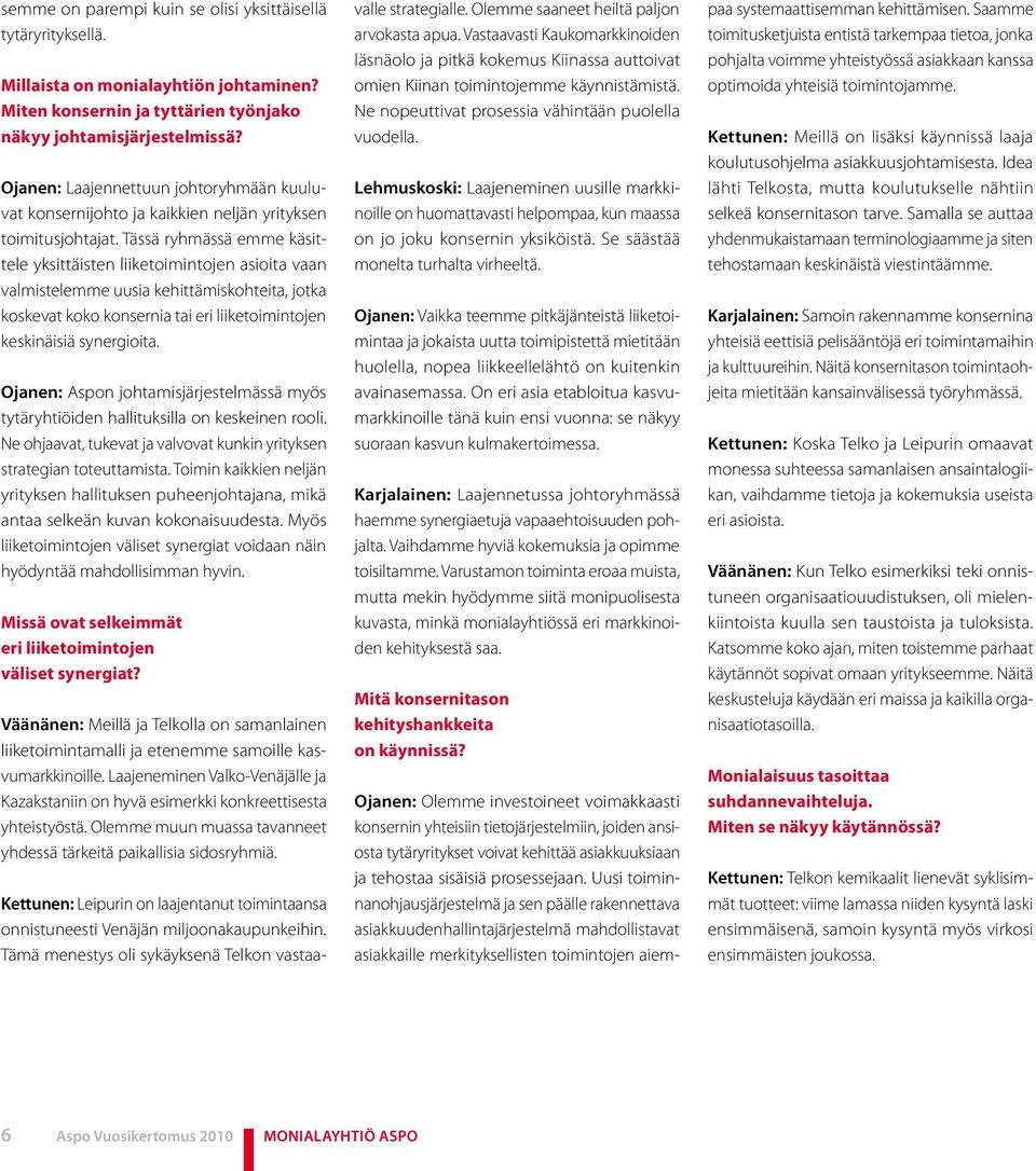 Tässä ryhmässä emme käsittele yksittäisten liiketoimintojen asioita vaan valmistelemme uusia kehittämiskohteita, jotka koskevat koko konsernia tai eri liiketoimintojen keskinäisiä synergioita.