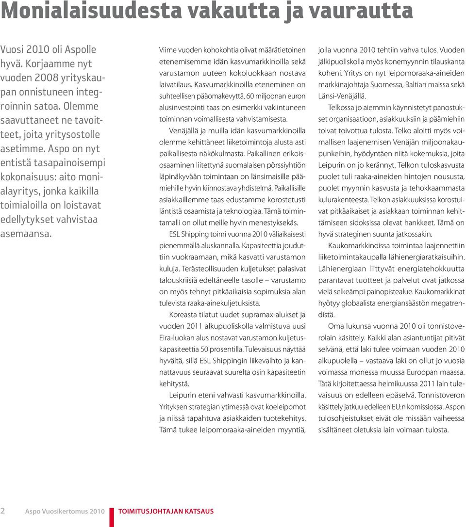 Aspo on nyt entistä tasapainoisempi kokonaisuus: aito monialayritys, jonka kaikilla toimialoilla on loistavat edellytykset vahvistaa asemaansa.
