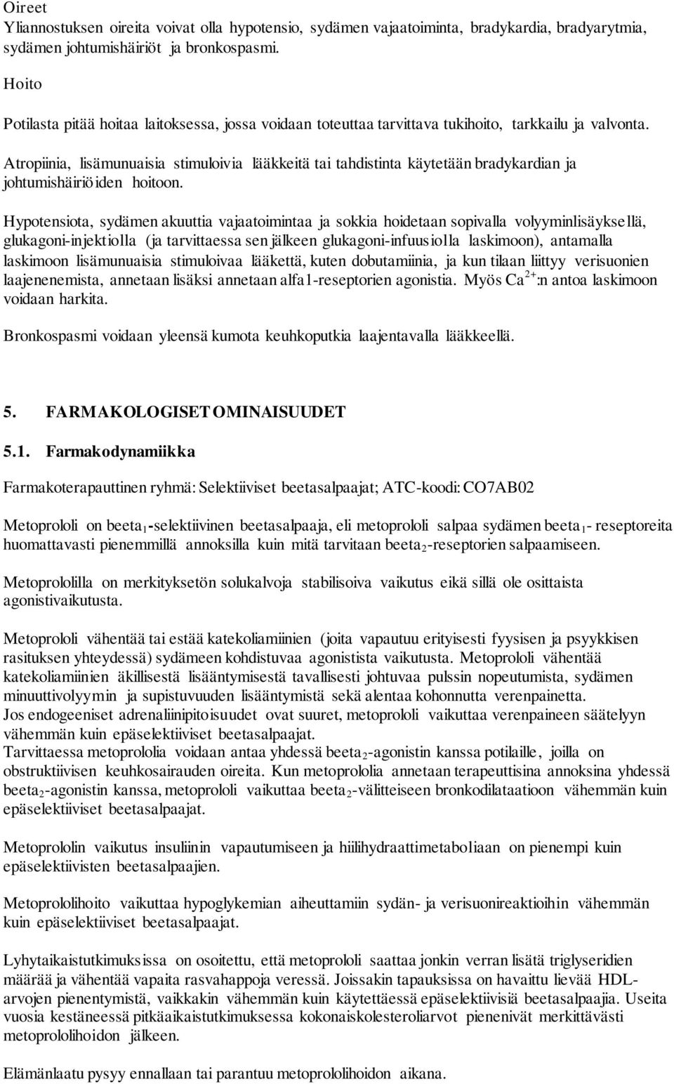 Atropiinia, lisämunuaisia stimuloivia lääkkeitä tai tahdistinta käytetään bradykardian ja johtumishäiriöiden hoitoon.