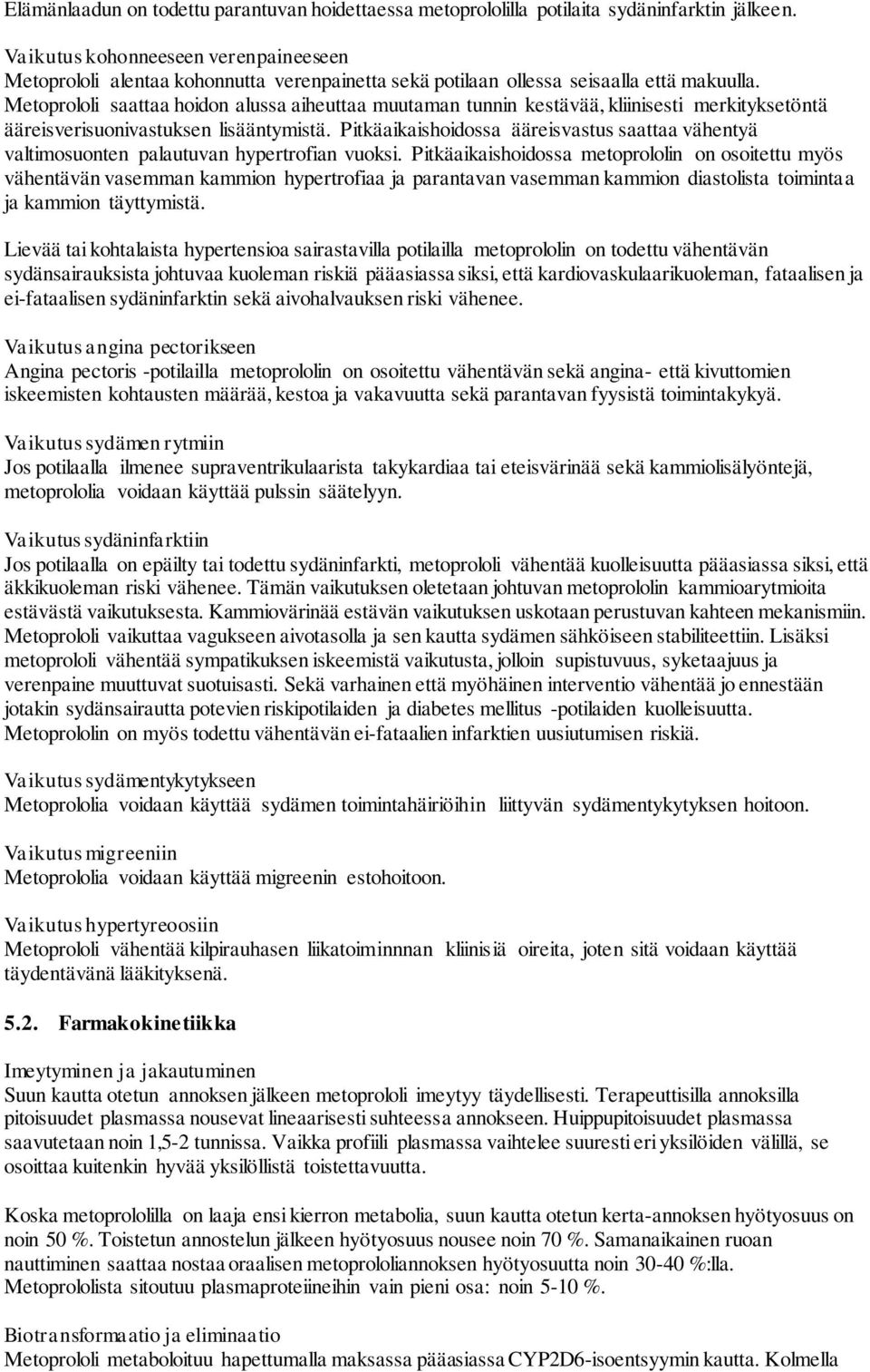 Metoprololi saattaa hoidon alussa aiheuttaa muutaman tunnin kestävää, kliinisesti merkityksetöntä ääreisverisuonivastuksen lisääntymistä.