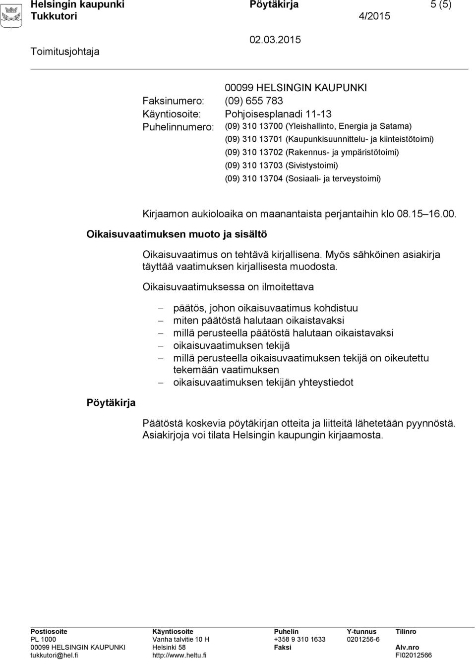 maanantaista perjantaihin klo 08.15 16.00. Oikaisuvaatimuksen muoto ja sisältö Oikaisuvaatimus on tehtävä kirjallisena. Myös sähköinen asiakirja täyttää vaatimuksen kirjallisesta muodosta.