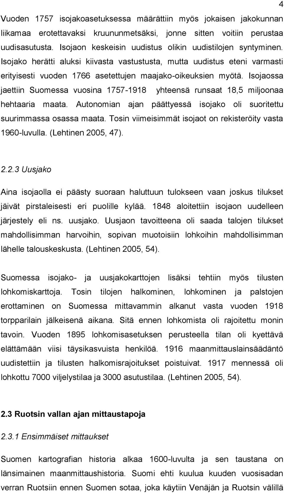 Isojaossa jaettiin Suomessa vuosina 1757-1918 yhteensä runsaat 18,5 miljoonaa hehtaaria maata. Autonomian ajan päättyessä isojako oli suoritettu suurimmassa osassa maata.