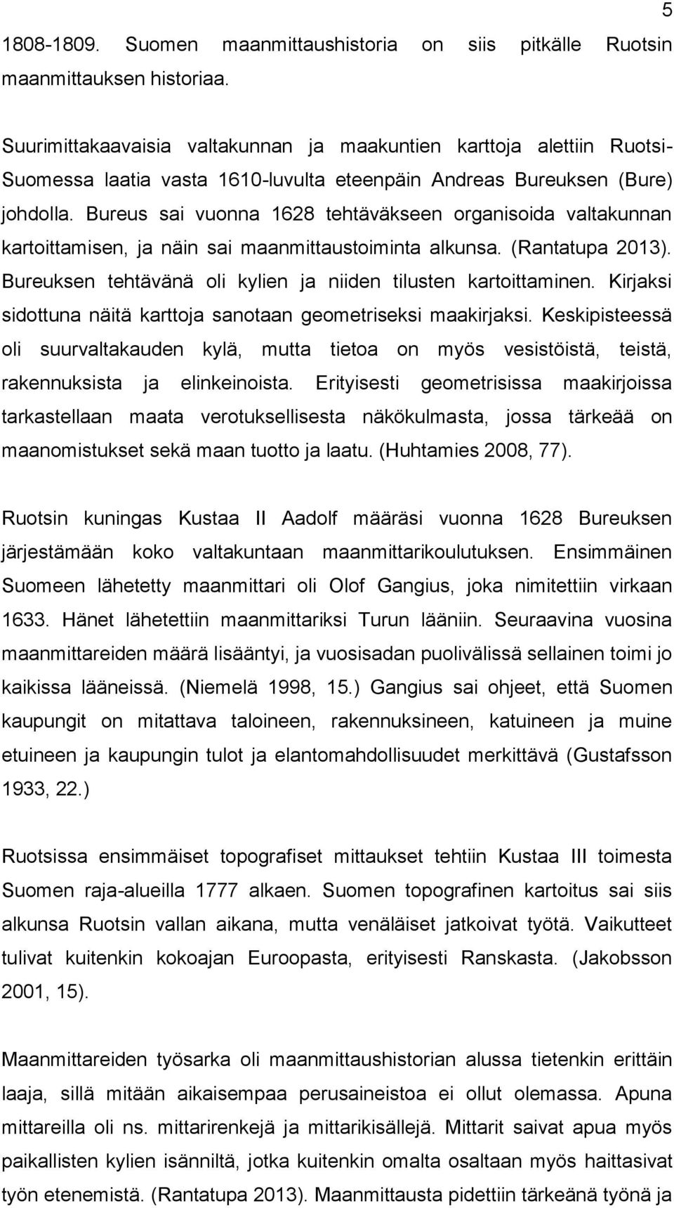 Bureus sai vuonna 1628 tehtäväkseen organisoida valtakunnan kartoittamisen, ja näin sai maanmittaustoiminta alkunsa. (Rantatupa 2013). Bureuksen tehtävänä oli kylien ja niiden tilusten kartoittaminen.