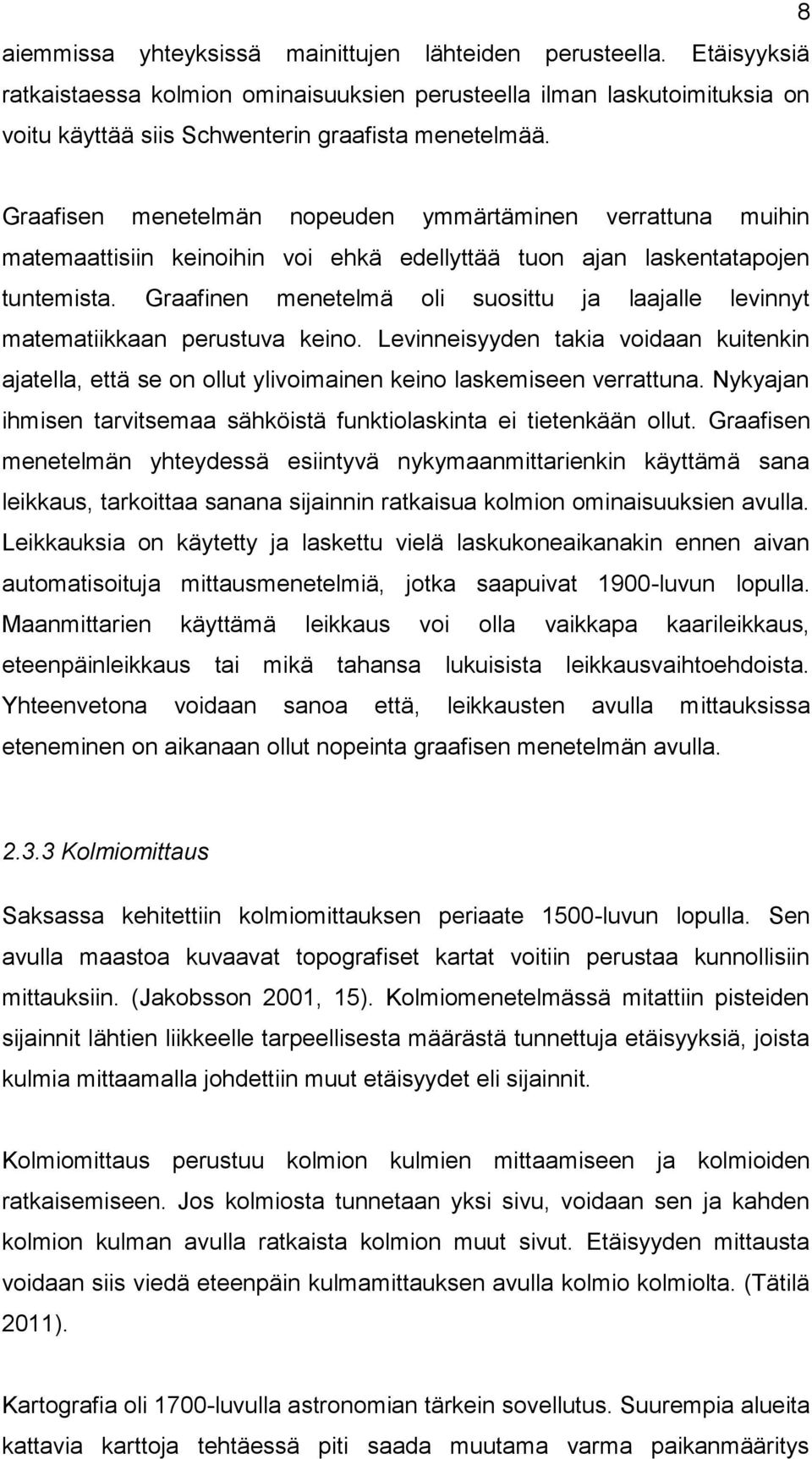 Graafinen menetelmä oli suosittu ja laajalle levinnyt matematiikkaan perustuva keino. Levinneisyyden takia voidaan kuitenkin ajatella, että se on ollut ylivoimainen keino laskemiseen verrattuna.