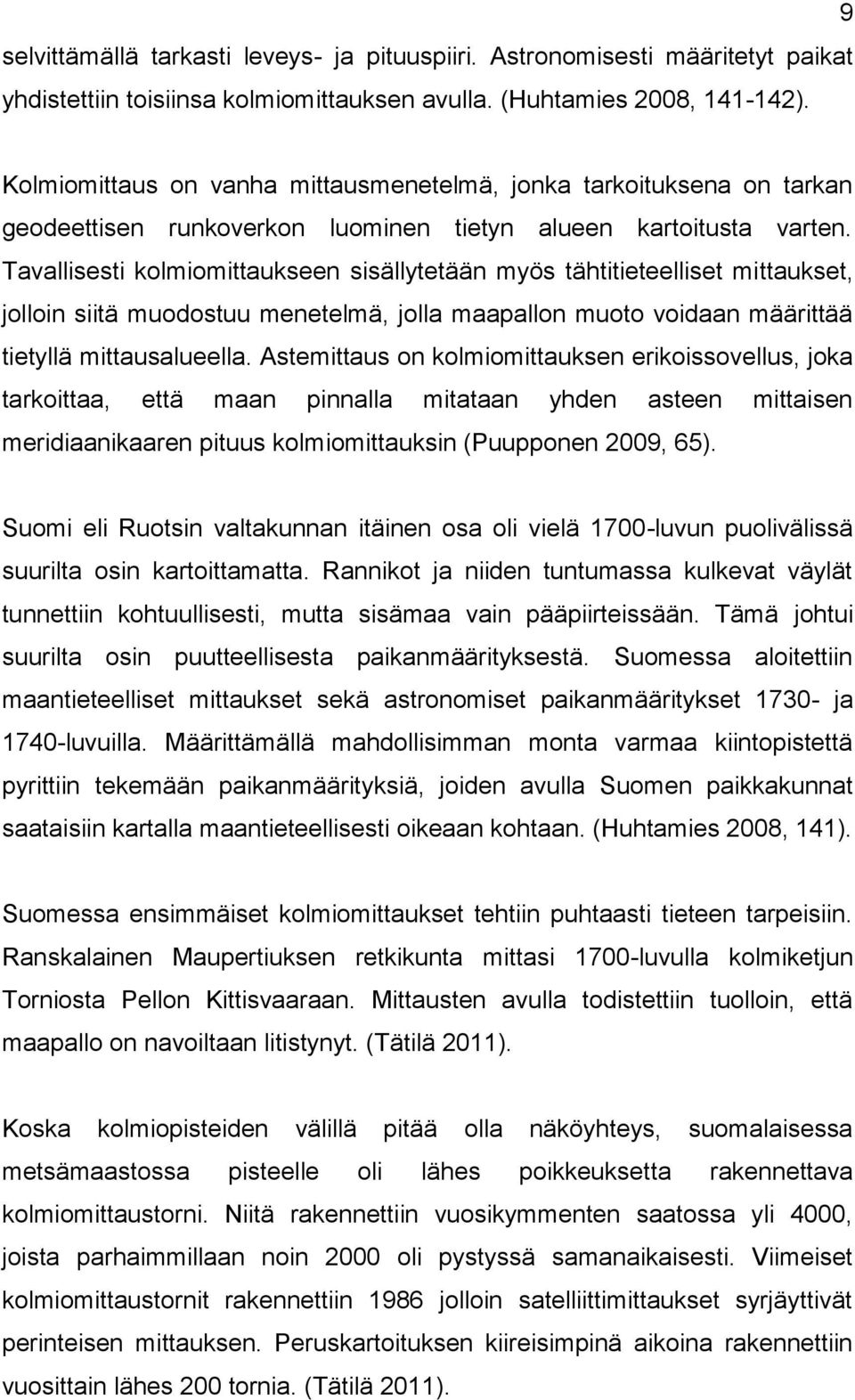 Tavallisesti kolmiomittaukseen sisällytetään myös tähtitieteelliset mittaukset, jolloin siitä muodostuu menetelmä, jolla maapallon muoto voidaan määrittää tietyllä mittausalueella.