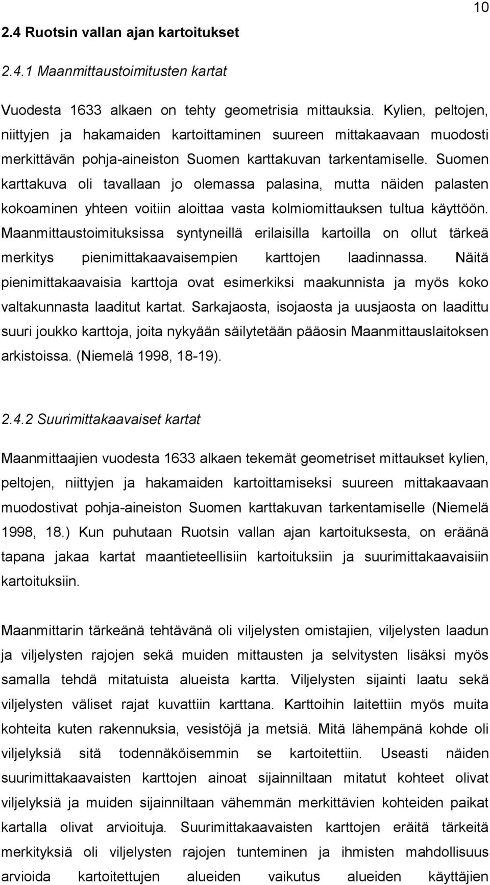 Suomen karttakuva oli tavallaan jo olemassa palasina, mutta näiden palasten kokoaminen yhteen voitiin aloittaa vasta kolmiomittauksen tultua käyttöön.