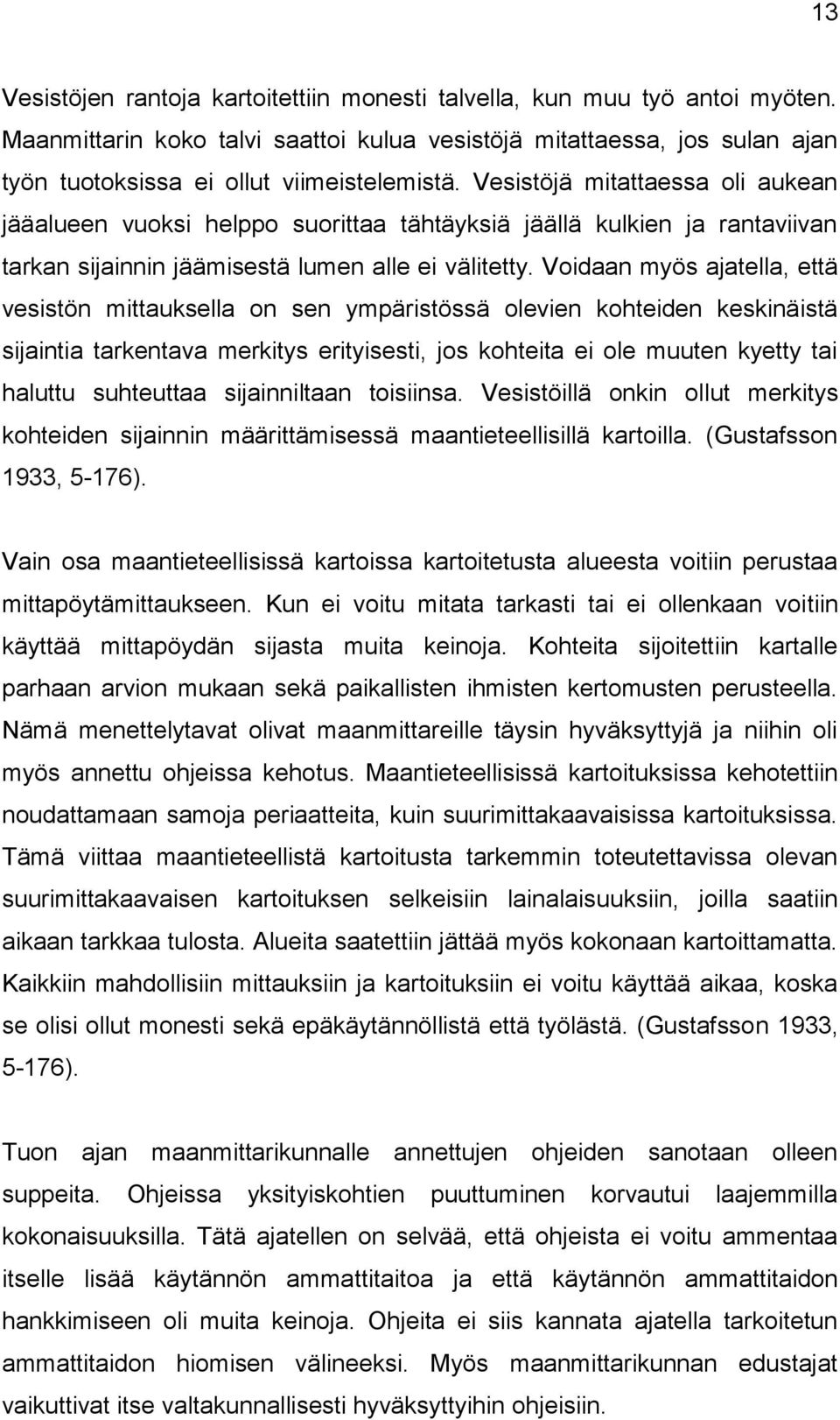 Voidaan myös ajatella, että vesistön mittauksella on sen ympäristössä olevien kohteiden keskinäistä sijaintia tarkentava merkitys erityisesti, jos kohteita ei ole muuten kyetty tai haluttu suhteuttaa