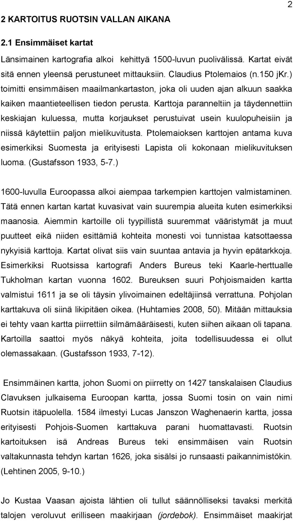 Karttoja paranneltiin ja täydennettiin keskiajan kuluessa, mutta korjaukset perustuivat usein kuulopuheisiin ja niissä käytettiin paljon mielikuvitusta.