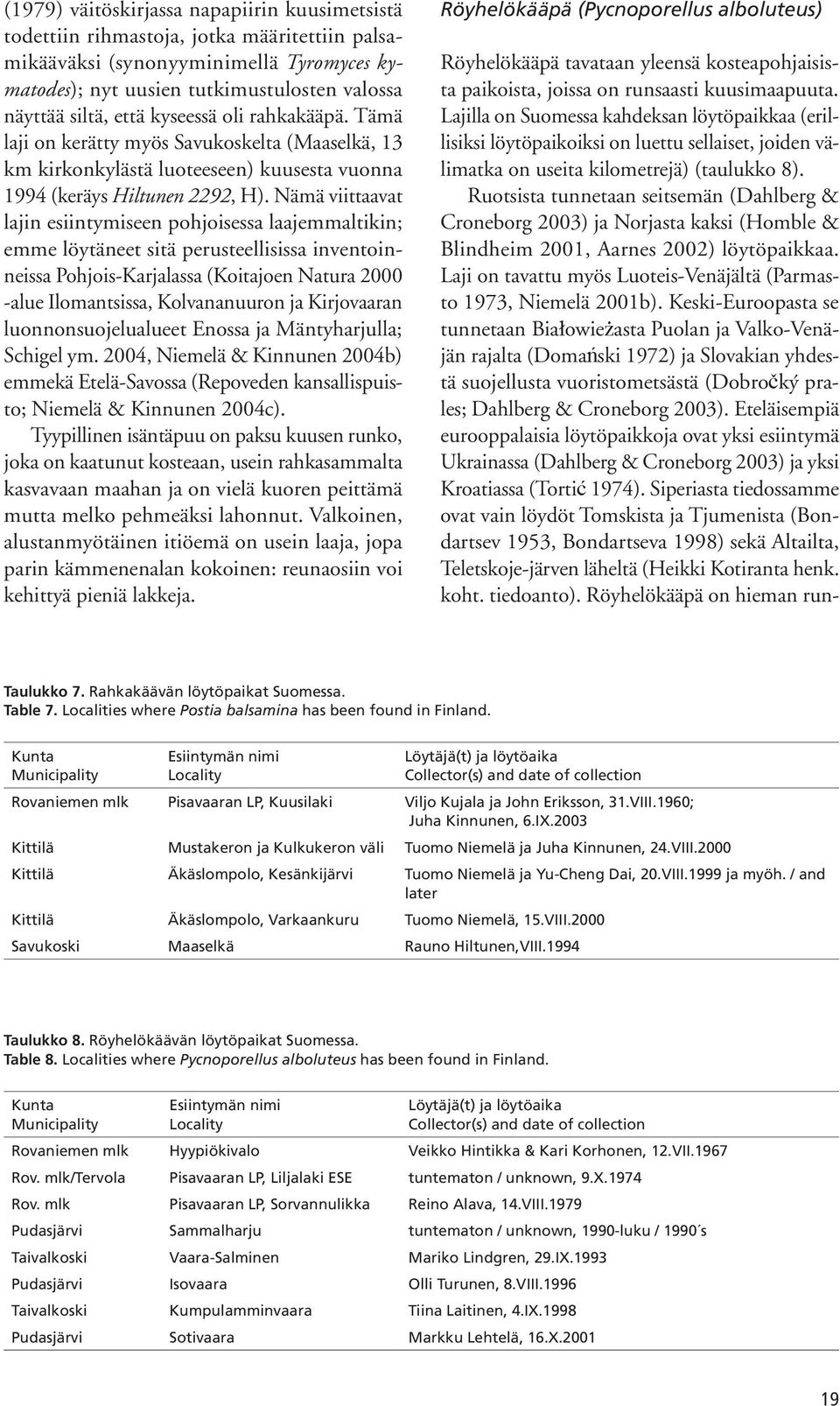 Nämä viittaavat lajin esiintymiseen pohjoisessa laajemmaltikin; emme löytäneet sitä perusteellisissa inventoinneissa Pohjois-Karjalassa (Koitajoen Natura 2000 -alue Ilomantsissa, Kolvananuuron ja