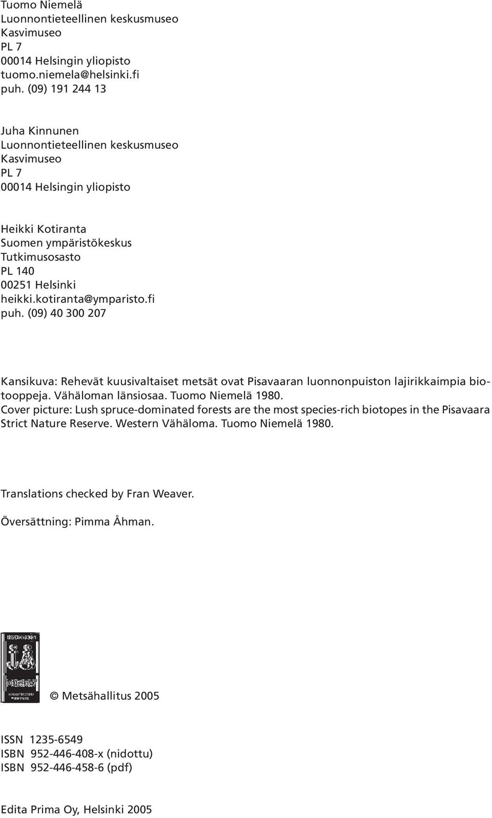 kotiranta@ymparisto.fi puh. (09) 40 300 207 Kansikuva: Rehevät kuusivaltaiset metsät ovat Pisavaaran luonnonpuiston lajirikkaimpia biotooppeja. Vähäloman länsiosaa. Tuomo Niemelä 1980.