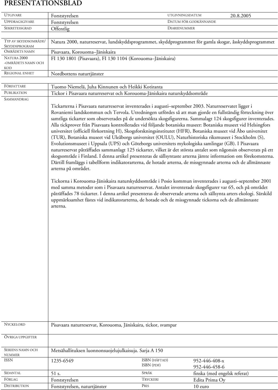 FÖRFATTARE PUBLIKATION SAMMANDRAG Natura 2000, naturreservat, lundskyddsprogrammet, skyddprogrammet för gamla skogar, åsskyddsprogrammet Pisavaara, Korouoma Jäniskaira FI 130 1801 (Pisavaara), FI 130