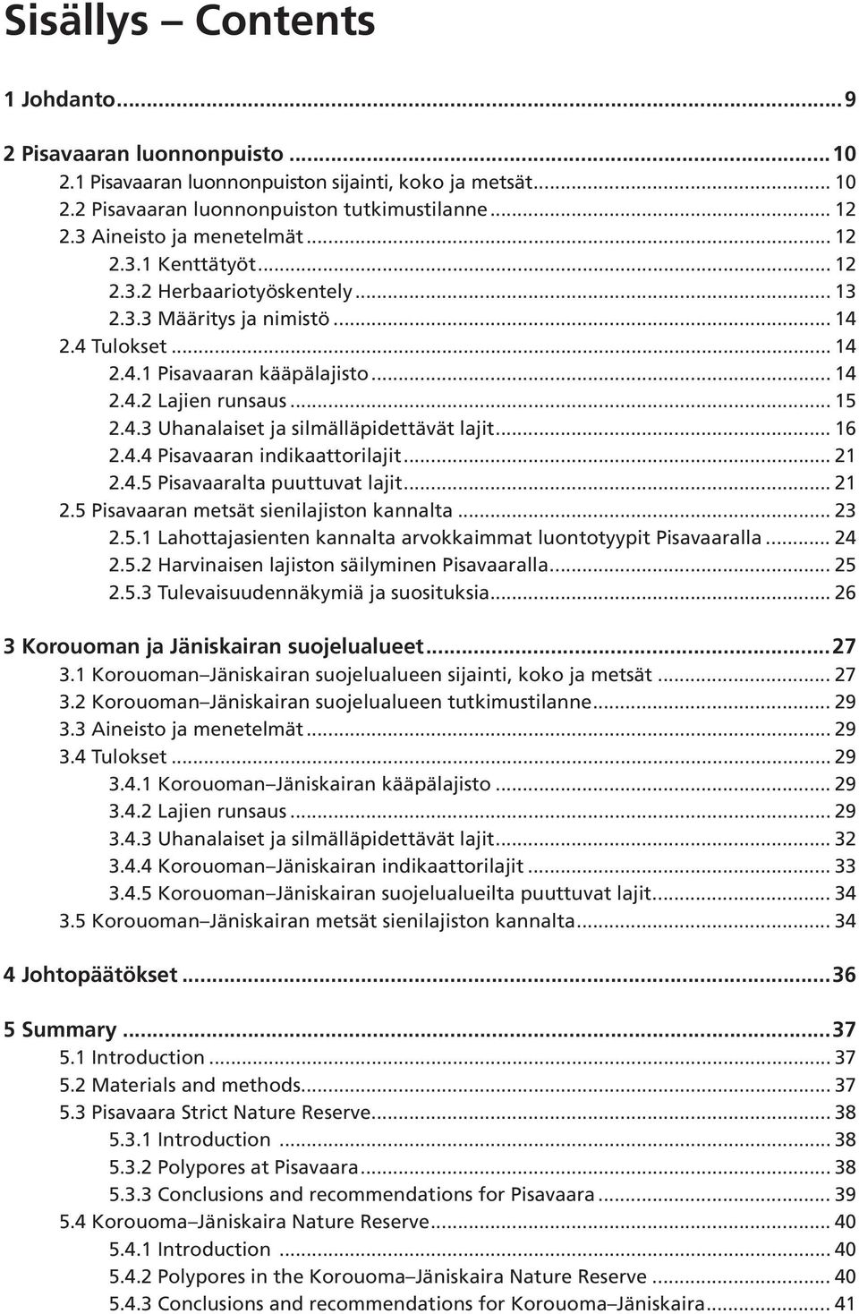 .. 15 2.4.3 Uhanalaiset ja silmälläpidettävät lajit... 16 2.4.4 Pisavaaran indikaattorilajit... 21 2.4.5 Pisavaaralta puuttuvat lajit... 21 2.5 Pisavaaran metsät sienilajiston kannalta... 23 2.5.1 Lahottajasienten kannalta arvokkaimmat luontotyypit Pisavaaralla.