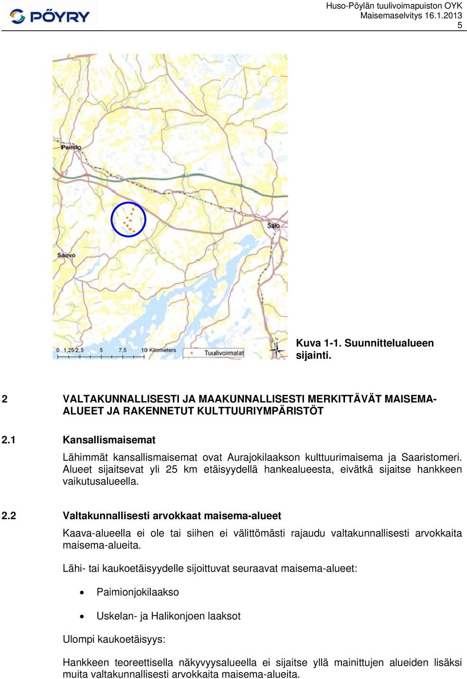 Alueet sijaitsevat yli 25 km etäisyydellä hankealueesta, eivätkä sijaitse hankkeen vaikutusalueella. 2.2 Valtakunnallisesti arvokkaat maisema-alueet Kaava-alueella ei ole tai siihen ei välittömästi rajaudu valtakunnallisesti arvokkaita maisema-alueita.