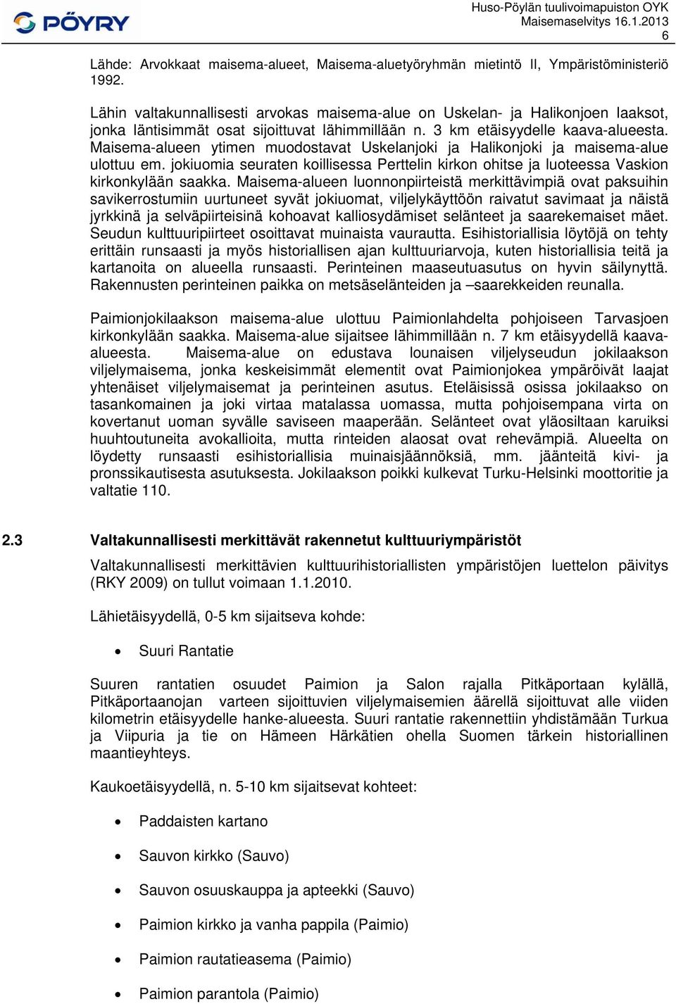 Maisema-alueen ytimen muodostavat Uskelanjoki ja Halikonjoki ja maisema-alue ulottuu em. jokiuomia seuraten koillisessa Perttelin kirkon ohitse ja luoteessa Vaskion kirkonkylään saakka.