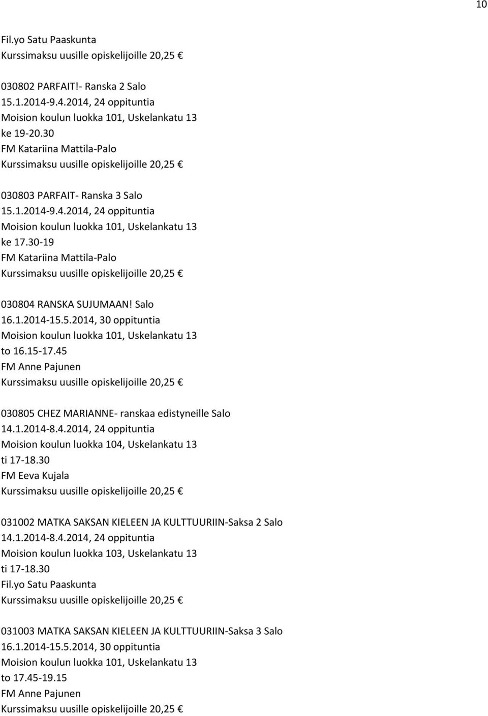 Salo 16.1.2014-15.5.2014, 30 oppituntia Moision koulun luokka 101, Uskelankatu 13 to 16.15-17.45 FM Anne Pajunen 030805 CHEZ MARIANNE- ranskaa edistyneille Salo 14.1.2014-8.4.2014, 24 oppituntia Moision koulun luokka 104, Uskelankatu 13 ti 17-18.