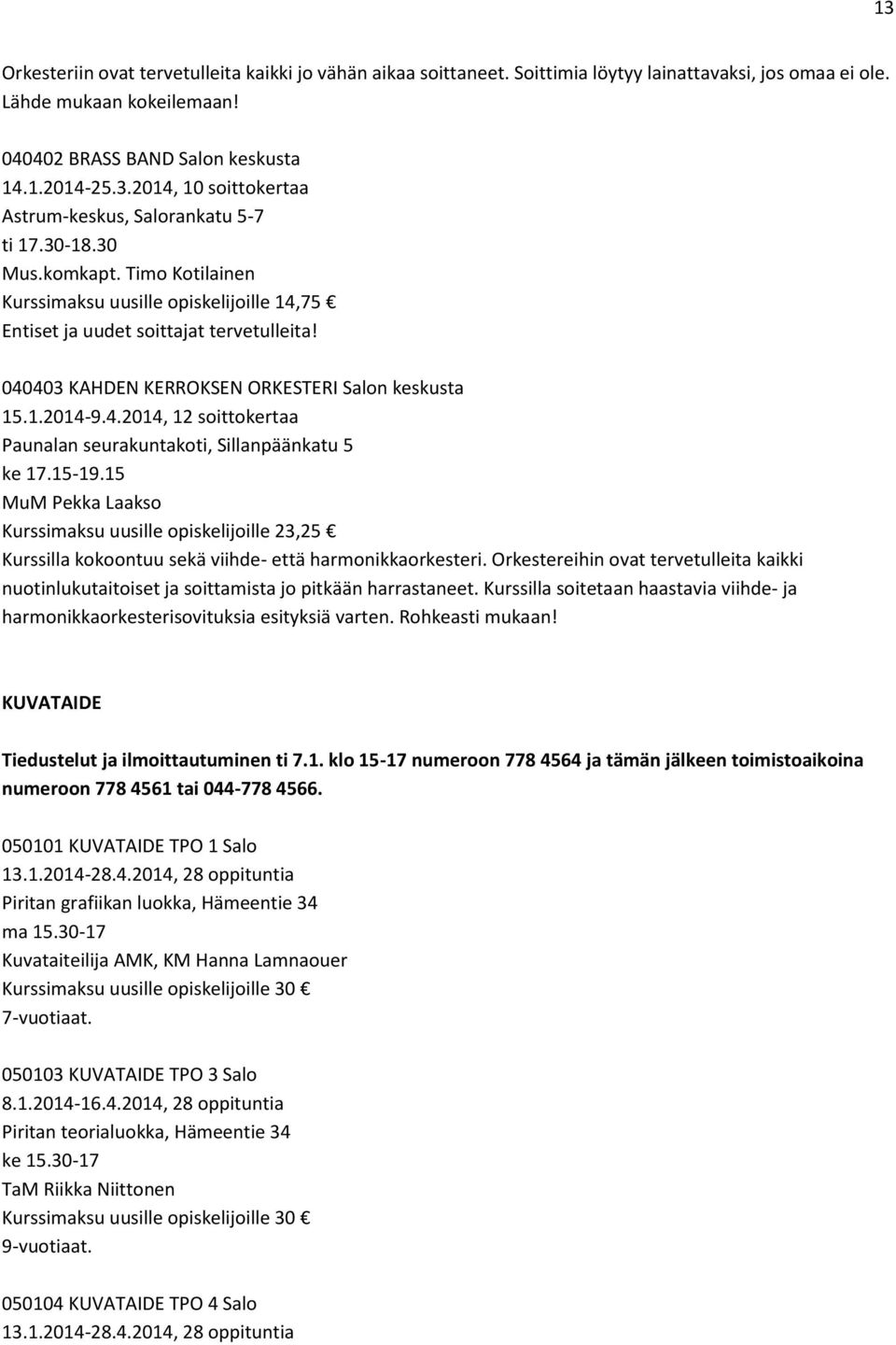 15-19.15 MuM Pekka Laakso Kurssimaksu uusille opiskelijoille 23,25 Kurssilla kokoontuu sekä viihde- että harmonikkaorkesteri.