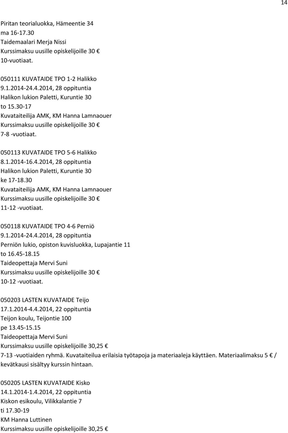 16.4.2014, 28 oppituntia Halikon lukion Paletti, Kuruntie 30 ke 17-18.30 Kuvataiteilija AMK, KM Hanna Lamnaouer Kurssimaksu uusille opiskelijoille 30 11-12 -vuotiaat.