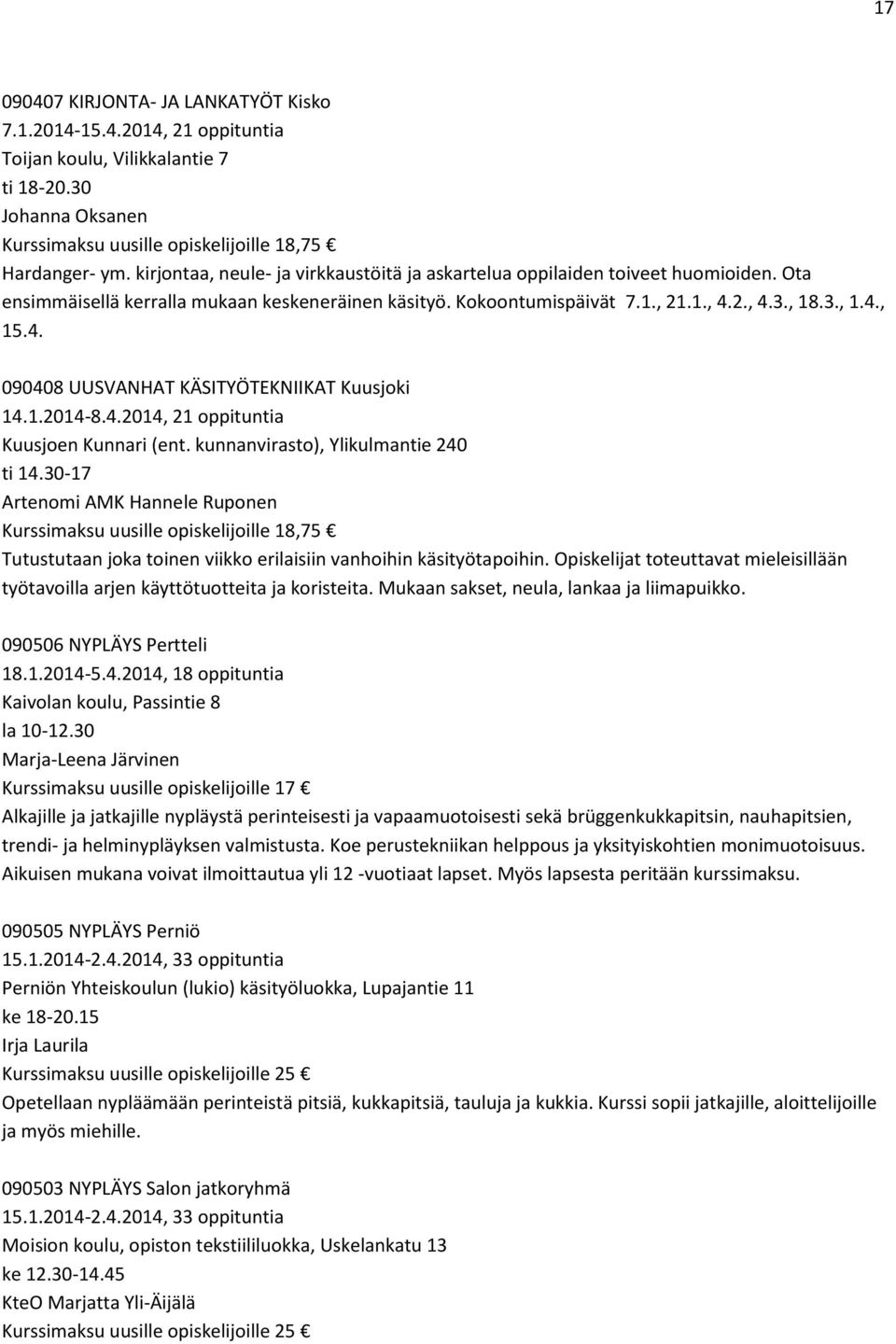 2., 4.3., 18.3., 1.4., 15.4. 090408 UUSVANHAT KÄSITYÖTEKNIIKAT Kuusjoki 14.1.2014-8.4.2014, 21 oppituntia Kuusjoen Kunnari (ent. kunnanvirasto), Ylikulmantie 240 ti 14.