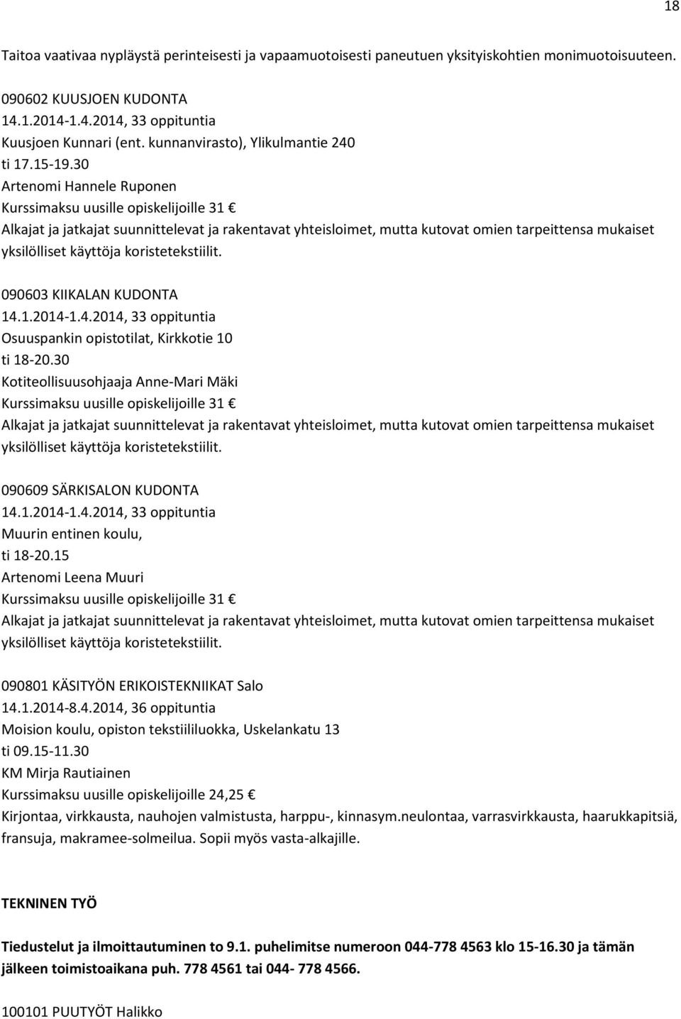 30 Artenomi Hannele Ruponen Kurssimaksu uusille opiskelijoille 31 Alkajat ja jatkajat suunnittelevat ja rakentavat yhteisloimet, mutta kutovat omien tarpeittensa mukaiset yksilölliset käyttöja