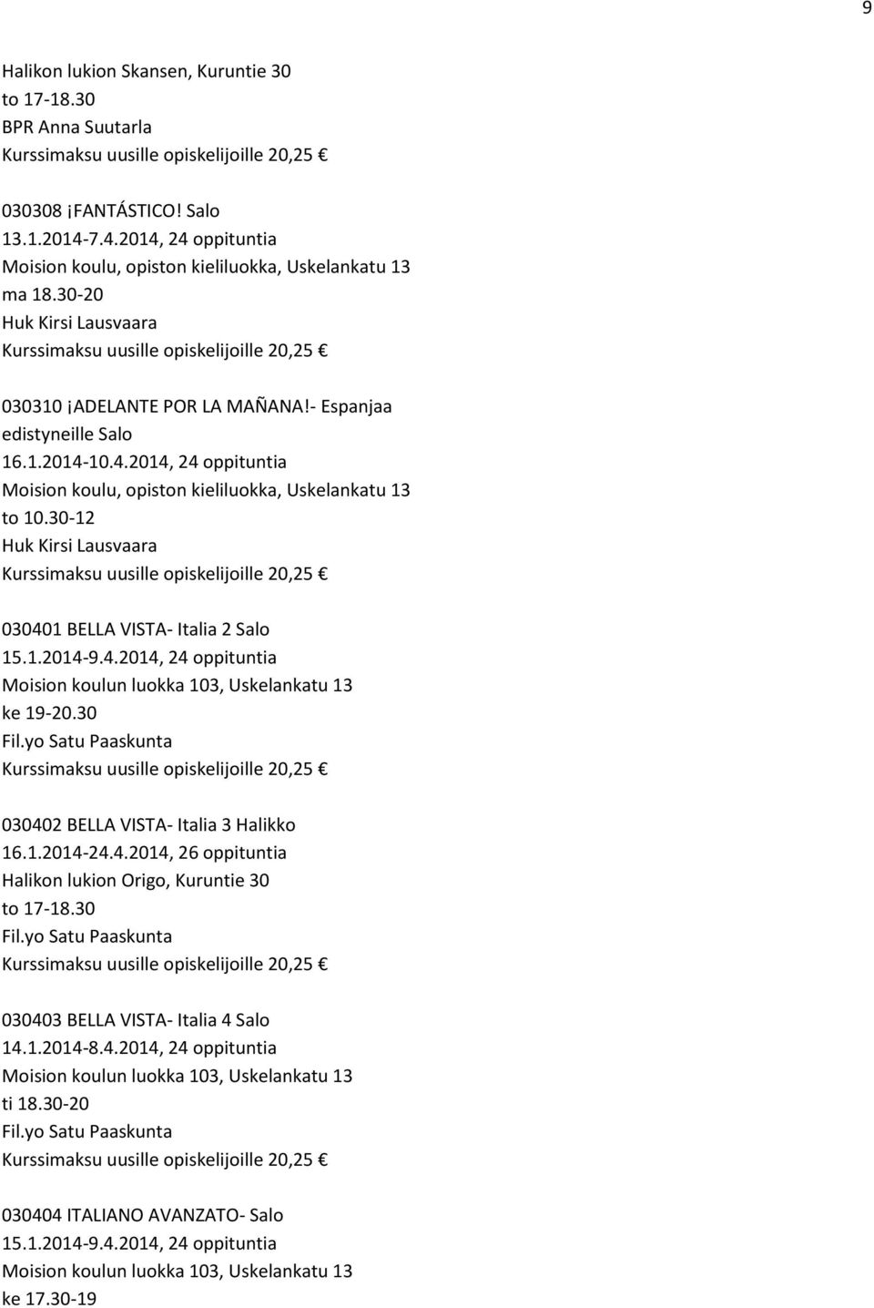 30 Fil.yo Satu Paaskunta 030402 BELLA VISTA- Italia 3 Halikko 16.1.2014-24.4.2014, 26 oppituntia Halikon lukion Origo, Kuruntie 30 to 17-18.30 Fil.yo Satu Paaskunta 030403 BELLA VISTA- Italia 4 Salo 14.