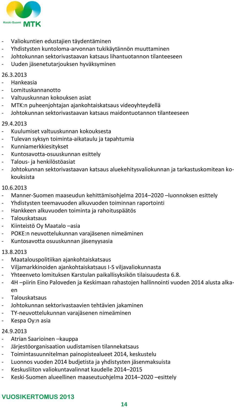 2013 - Hankeasia - Lomituskannanotto - Valtuuskunnan kokouksen asiat - MTK:n puheenjohtajan ajankohtaiskatsaus videoyhteydellä - Johtokunnan sektorivastaavan katsaus maidontuotannon tilanteeseen 29.4.