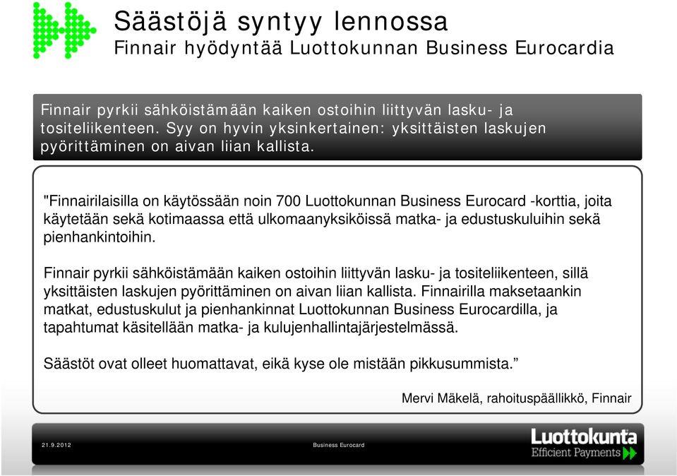 "Finnairilaisilla on käytössään noin 700 Luottokunnan Business Eurocard -korttia, joita käytetään sekä kotimaassa että ulkomaanyksiköissä matka- ja edustuskuluihin sekä pienhankintoihin.