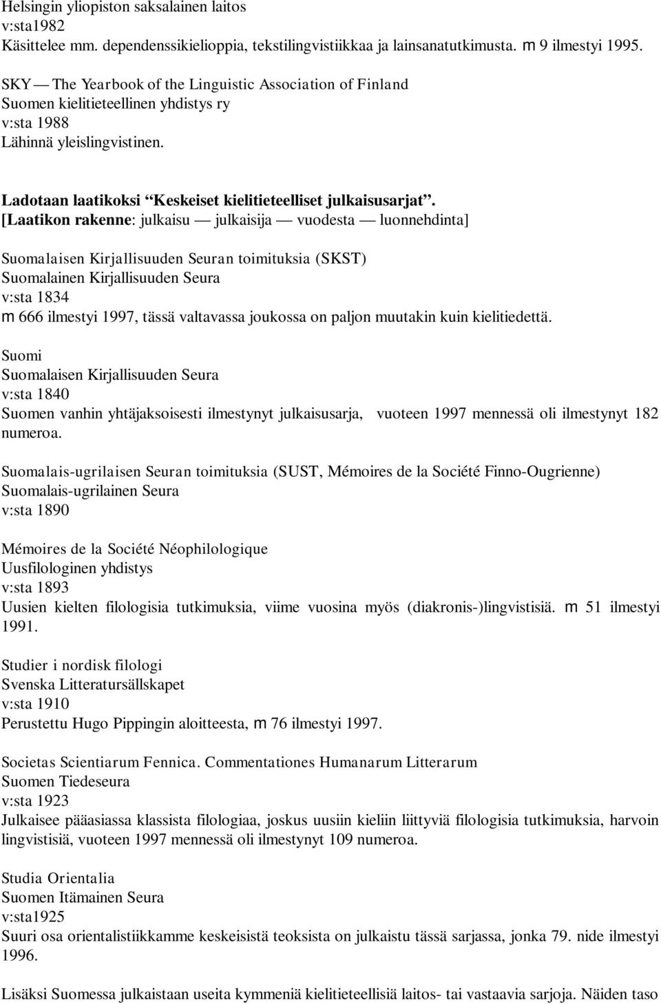 [Laatikon rakenne: julkaisu julkaisija vuodesta luonnehdinta] Suomalaisen Kirjallisuuden Seuran toimituksia (SKST) Suomalainen Kirjallisuuden Seura v:sta 1834 m 666 ilmestyi 1997, tässä valtavassa