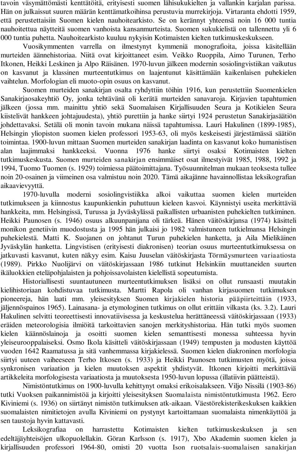 Suomen sukukielistä on tallennettu yli 6 000 tuntia puhetta. Nauhoitearkisto kuuluu nykyisin Kotimaisten kielten tutkimuskeskukseen.