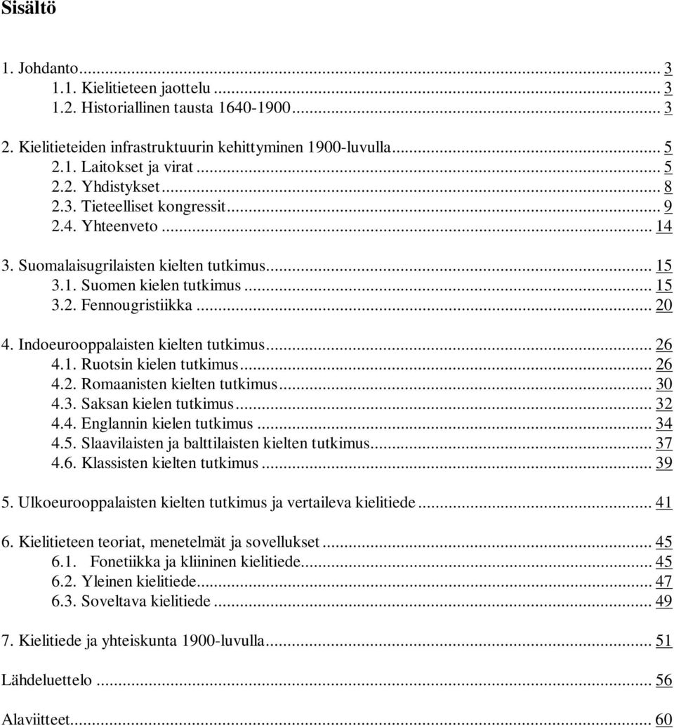 Indoeurooppalaisten kielten tutkimus... 26 4.1. Ruotsin kielen tutkimus... 26 4.2. Romaanisten kielten tutkimus... 30 4.3. Saksan kielen tutkimus... 32 4.4. Englannin kielen tutkimus... 34 4.5.