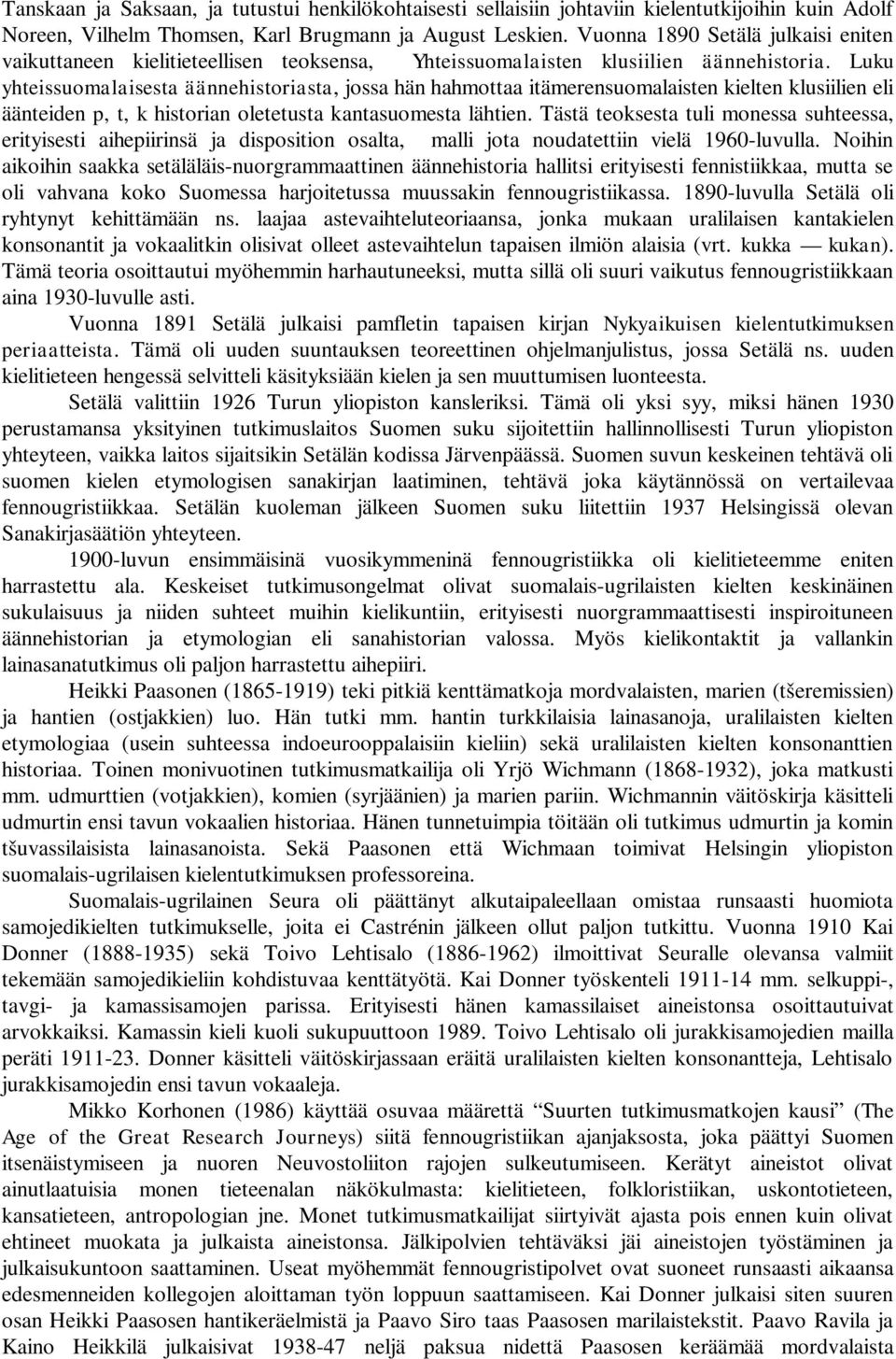 Luku yhteissuomalaisesta äännehistoriasta, jossa hän hahmottaa itämerensuomalaisten kielten klusiilien eli äänteiden p, t, k historian oletetusta kantasuomesta lähtien.