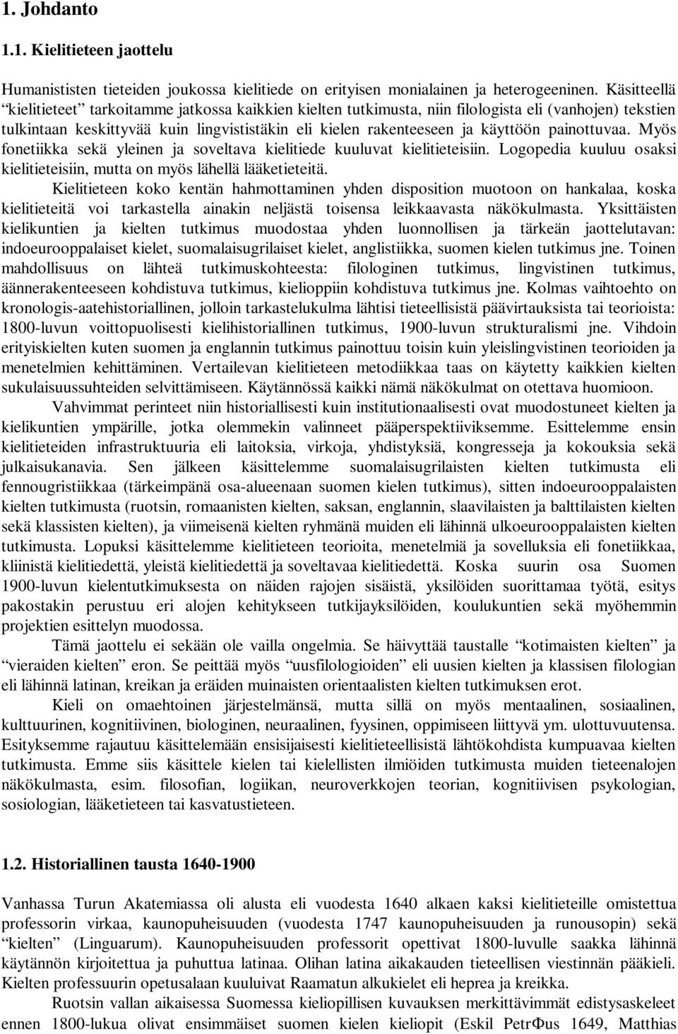 painottuvaa. Myös fonetiikka sekä yleinen ja soveltava kielitiede kuuluvat kielitieteisiin. Logopedia kuuluu osaksi kielitieteisiin, mutta on myös lähellä lääketieteitä.