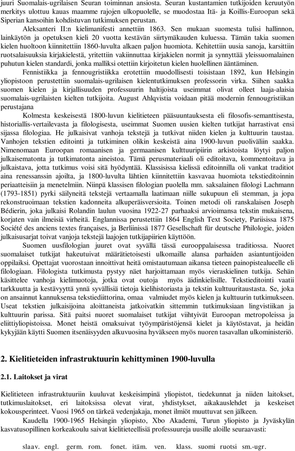 Aleksanteri II:n kielimanifesti annettiin 1863. Sen mukaan suomesta tulisi hallinnon, lainkäytön ja opetuksen kieli 20 vuotta kestävän siirtymäkauden kuluessa.