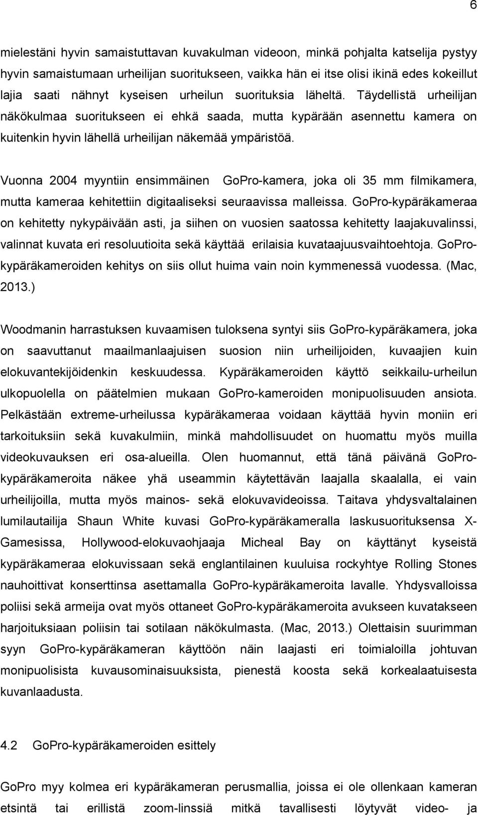 Vuonna 2004 myyntiin ensimmäinen GoPro-kamera, joka oli 35 mm filmikamera, mutta kameraa kehitettiin digitaaliseksi seuraavissa malleissa.