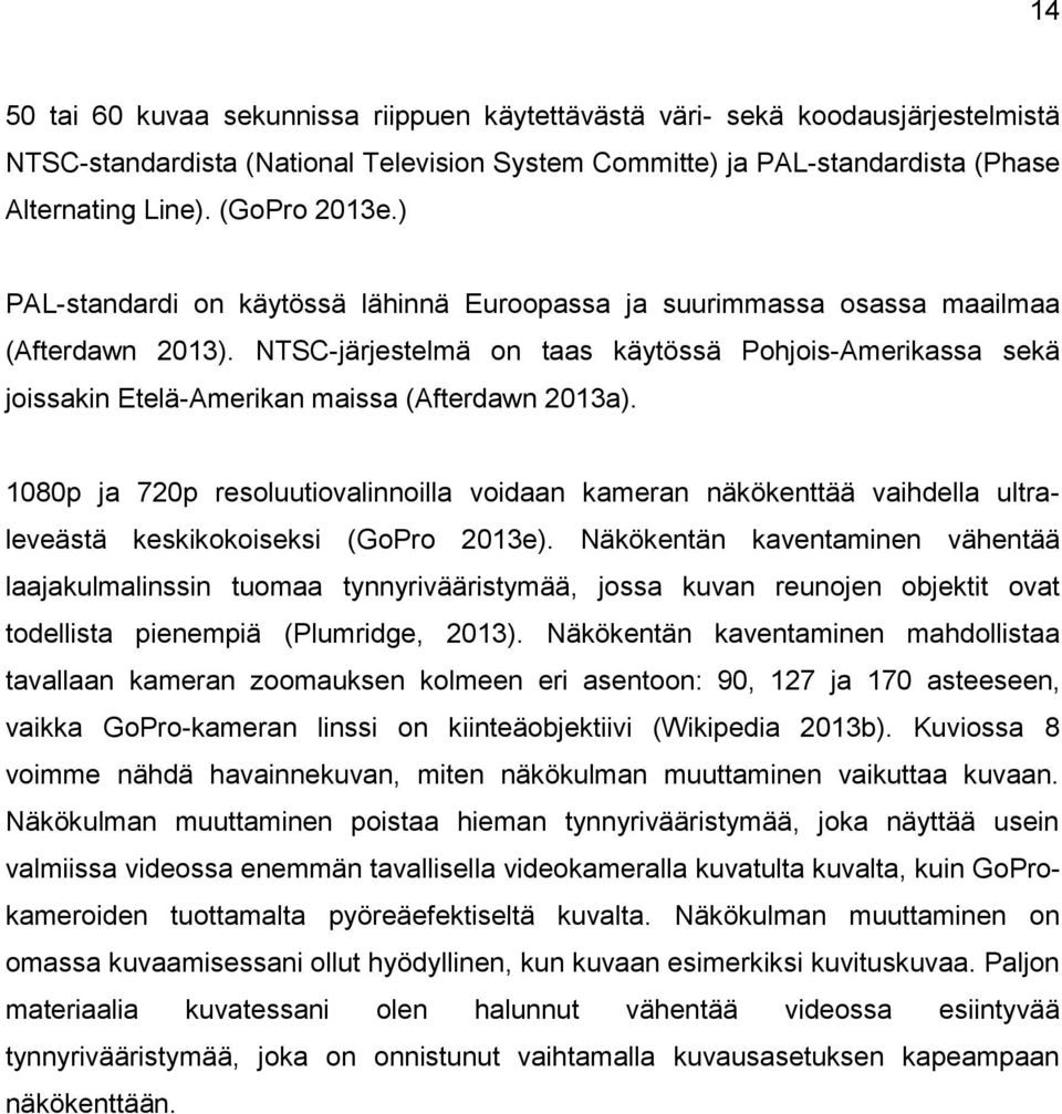 NTSC-järjestelmä on taas käytössä Pohjois-Amerikassa sekä joissakin Etelä-Amerikan maissa (Afterdawn 2013a).