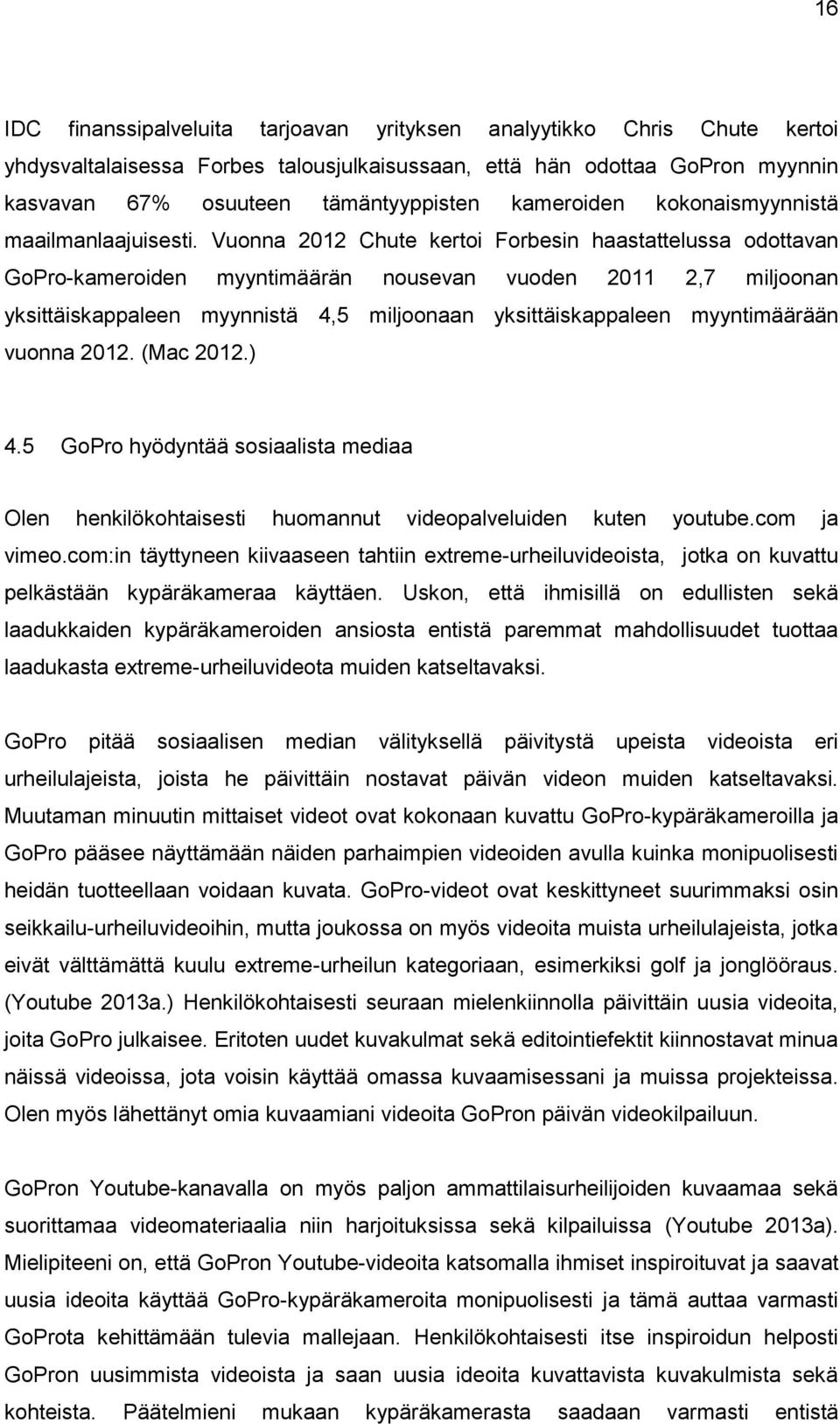 Vuonna 2012 Chute kertoi Forbesin haastattelussa odottavan GoPro-kameroiden myyntimäärän nousevan vuoden 2011 2,7 miljoonan yksittäiskappaleen myynnistä 4,5 miljoonaan yksittäiskappaleen