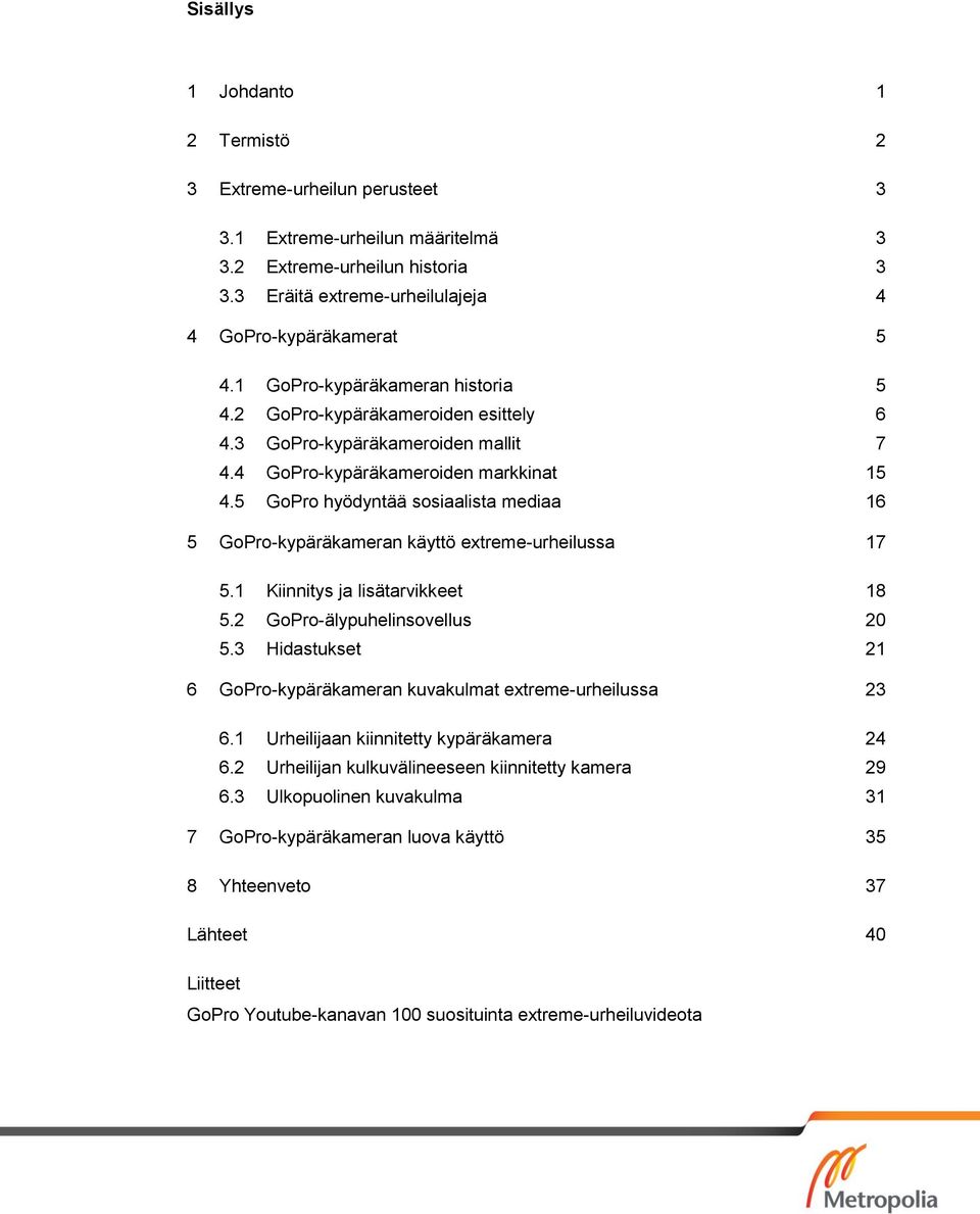5 GoPro hyödyntää sosiaalista mediaa 16 5 GoPro-kypäräkameran käyttö extreme-urheilussa 17 5.1 Kiinnitys ja lisätarvikkeet 18 5.2 GoPro-älypuhelinsovellus 20 5.