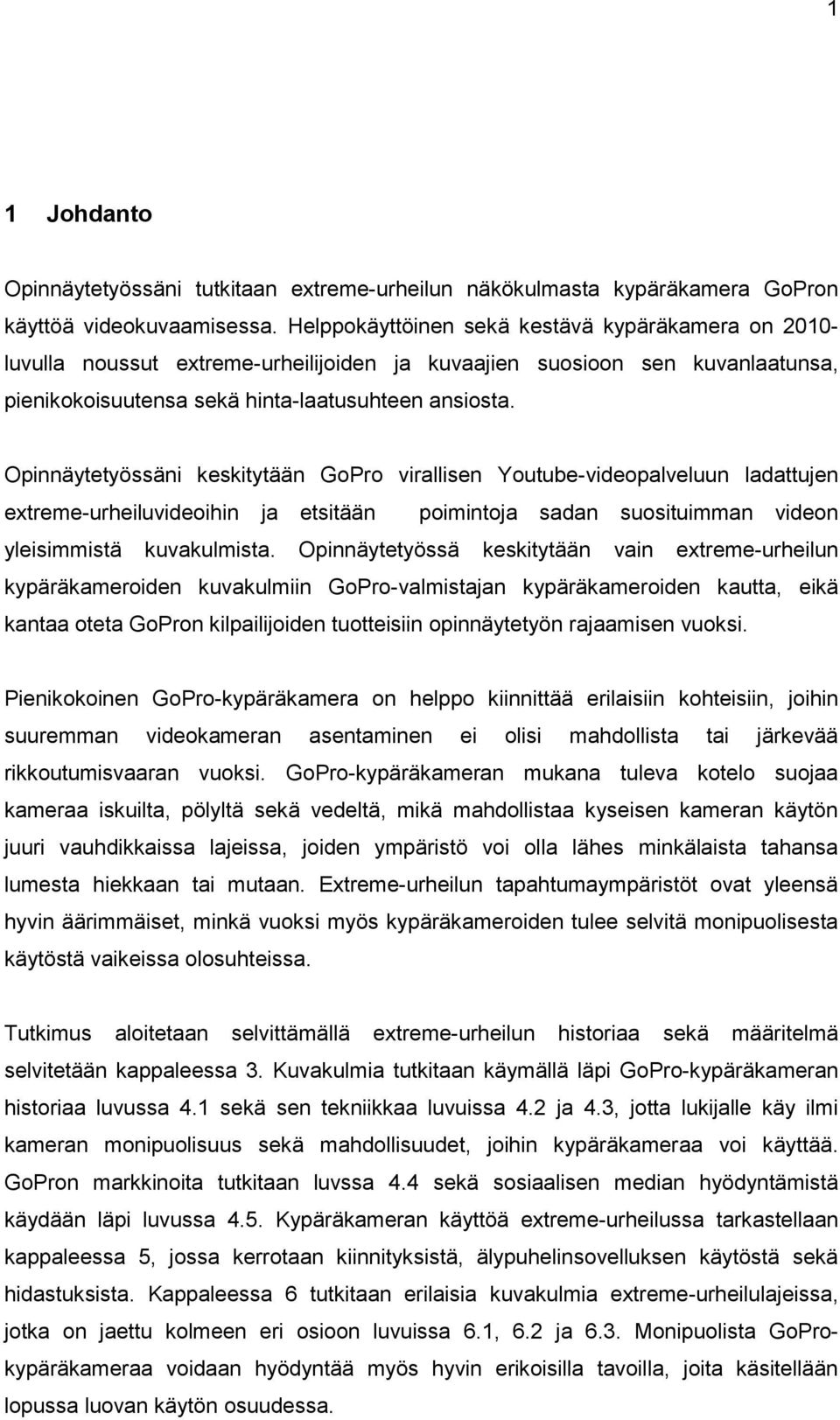 Opinnäytetyössäni keskitytään GoPro virallisen Youtube-videopalveluun ladattujen extreme-urheiluvideoihin ja etsitään poimintoja sadan suosituimman videon yleisimmistä kuvakulmista.