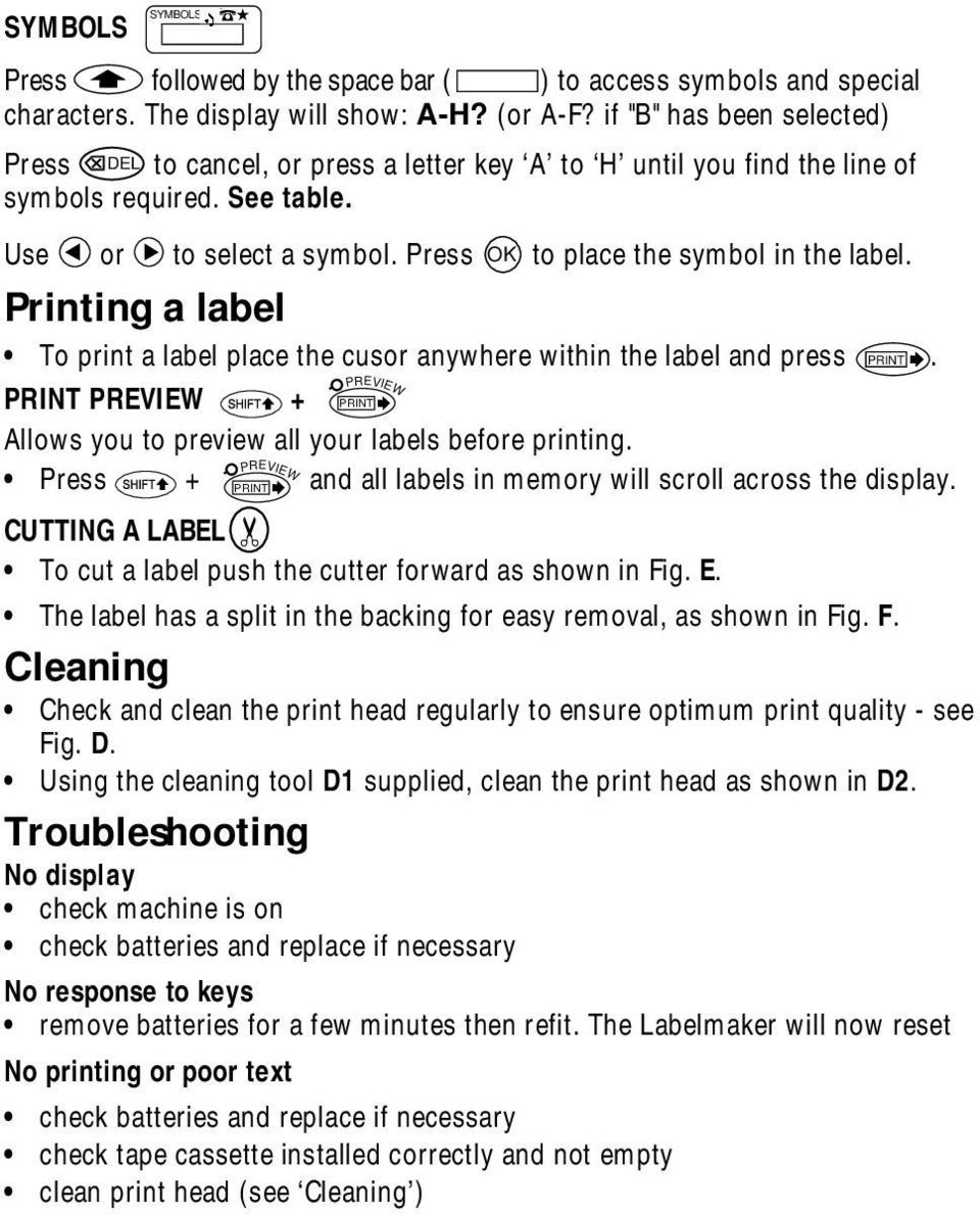 Press OK to place the symbol in the label. Printing a label To print a label place the cusor anywhere within the label and press PRINT.