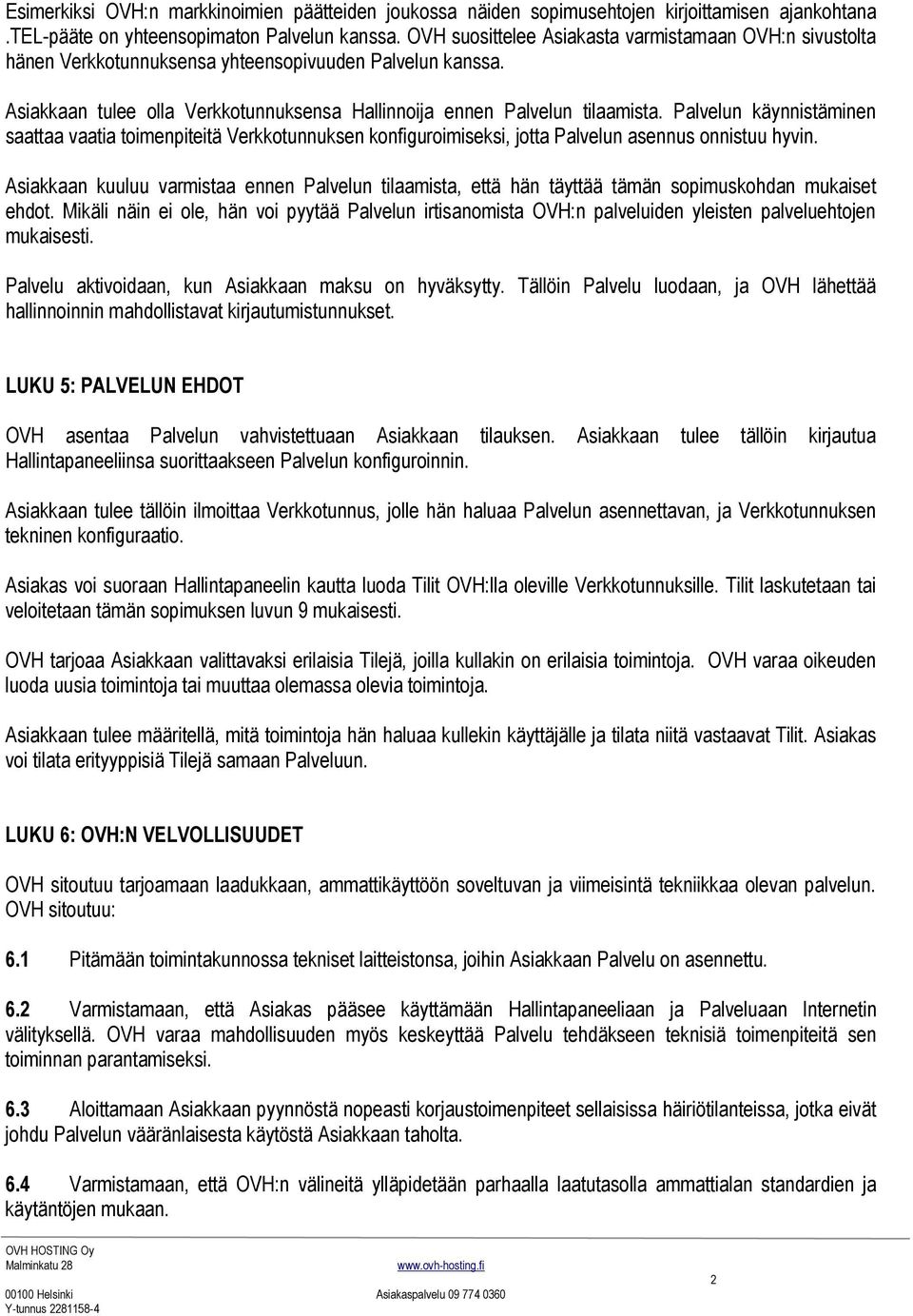 Palvelun käynnistäminen saattaa vaatia toimenpiteitä Verkkotunnuksen konfiguroimiseksi, jotta Palvelun asennus onnistuu hyvin.