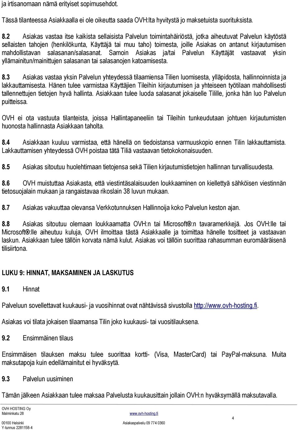 kirjautumisen mahdollistavan salasanan/salasanat. Samoin Asiakas ja/tai Palvelun Käyttäjät vastaavat yksin yllämainitun/mainittujen salasanan tai salasanojen katoamisesta. 8.