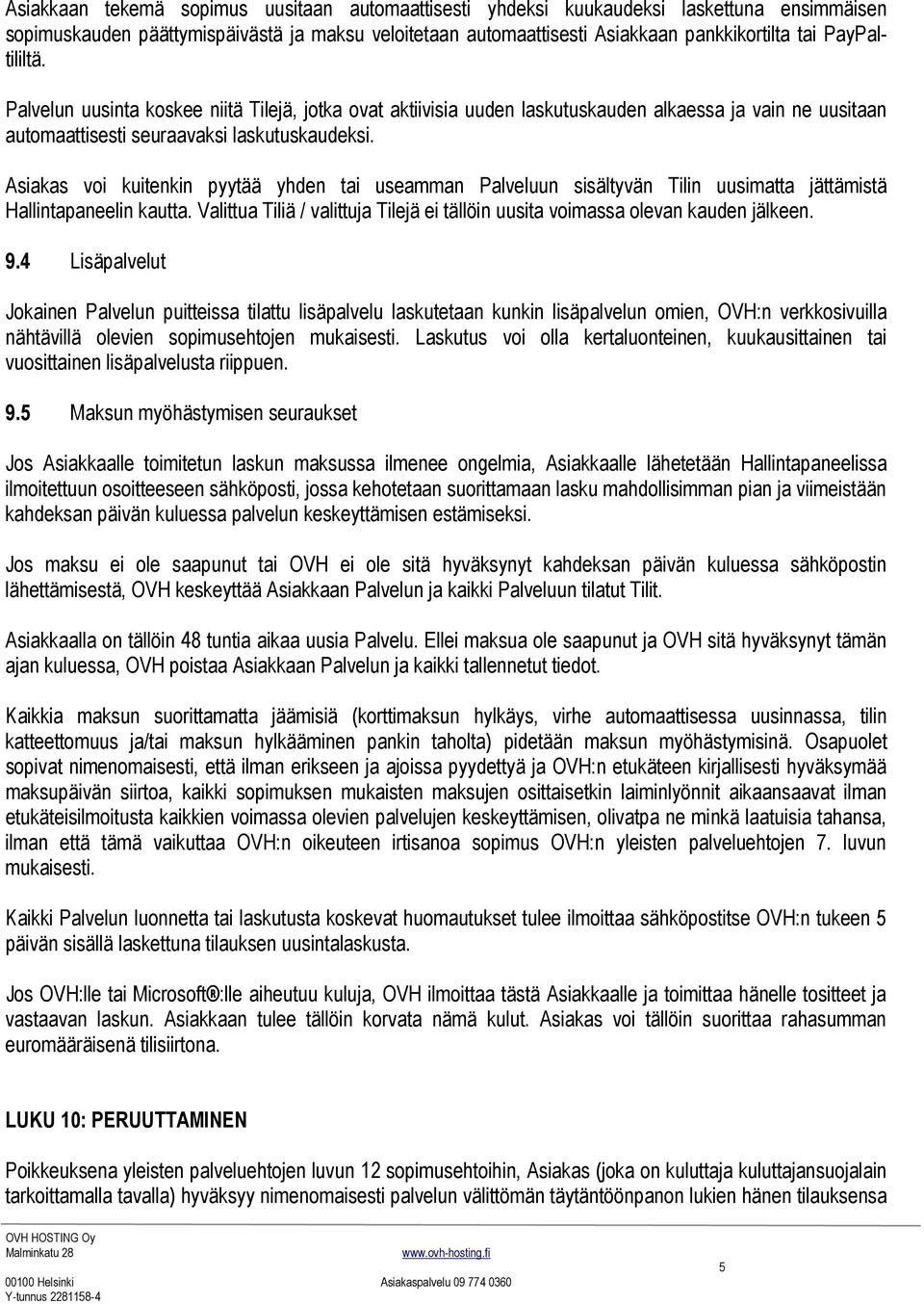 Asiakas voi kuitenkin pyytää yhden tai useamman Palveluun sisältyvän Tilin uusimatta jättämistä Hallintapaneelin kautta.