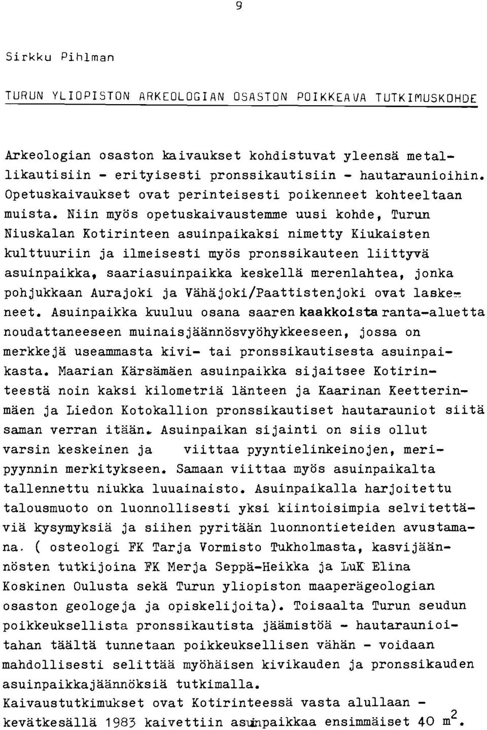 Niin myös opetuskaivaustemme uusi kohde, Turun Niuskalan Kotirinteen asuinpaikaksi nimetty Kiukaisten kulttuuriin ja ilmeisesti myös pronssikauteen liittyvä asuinpaikka, saariasuinpaikka keskellä