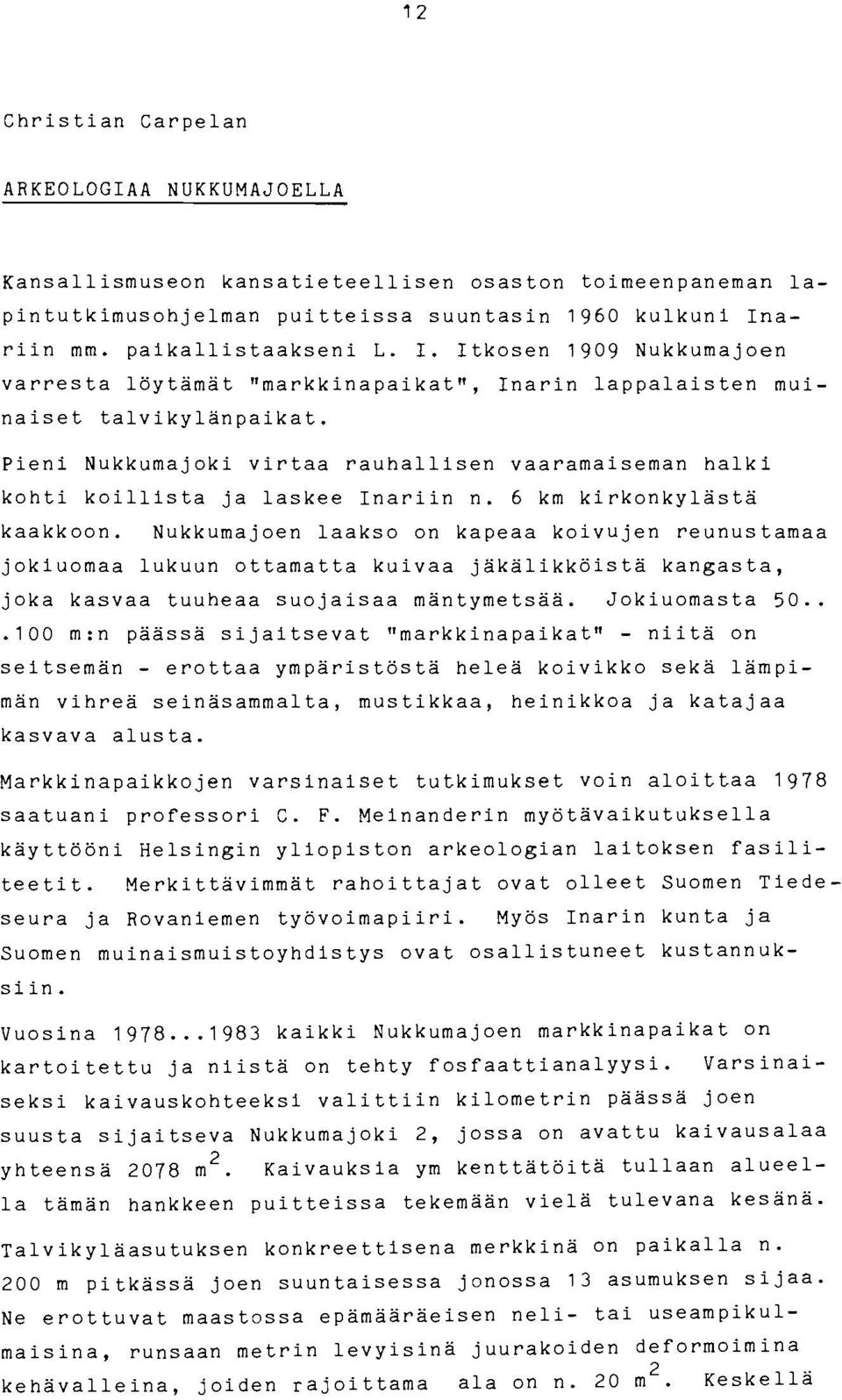 Pieni Nukkumajoki virtaa rauhallisen vaaramaiseman halki kohti koillista ja laskee Inariin n. 6 km kirkonkylästä kaakkoon.