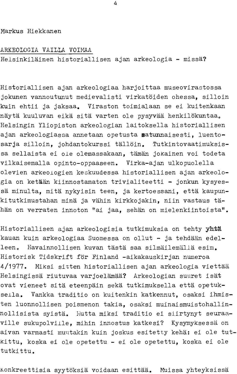 Viraston toimialaan se ei kuitenkaan näytä kuuluvan eikä sitä varten ole pysyvää henkilökuntaa o Helsingin Yliopiston arkeologian laitoksella historiallisen ajan arkeologiassa annetaan opetusta