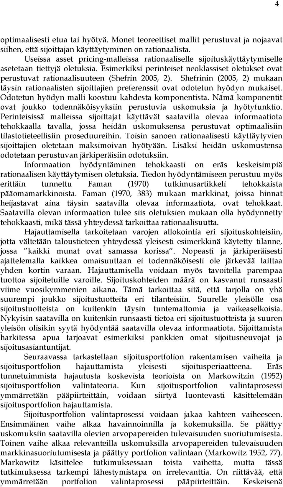 Esimerkiksi perinteiset neoklassiset oletukset ovat perustuvat rationaalisuuteen (Shefrin 2005, 2).