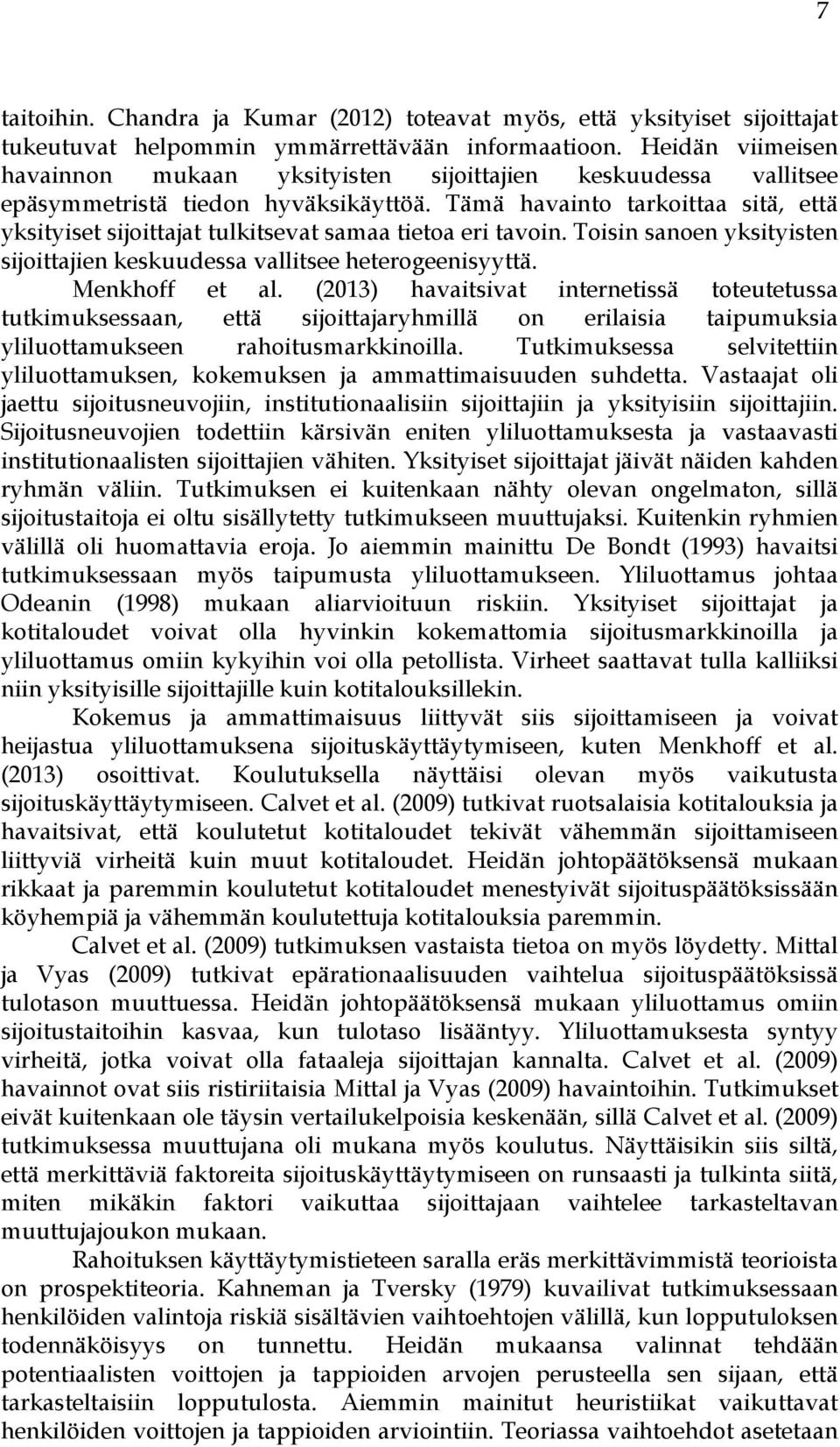 Tämä havainto tarkoittaa sitä, että yksityiset sijoittajat tulkitsevat samaa tietoa eri tavoin. Toisin sanoen yksityisten sijoittajien keskuudessa vallitsee heterogeenisyyttä. Menkhoff et al.