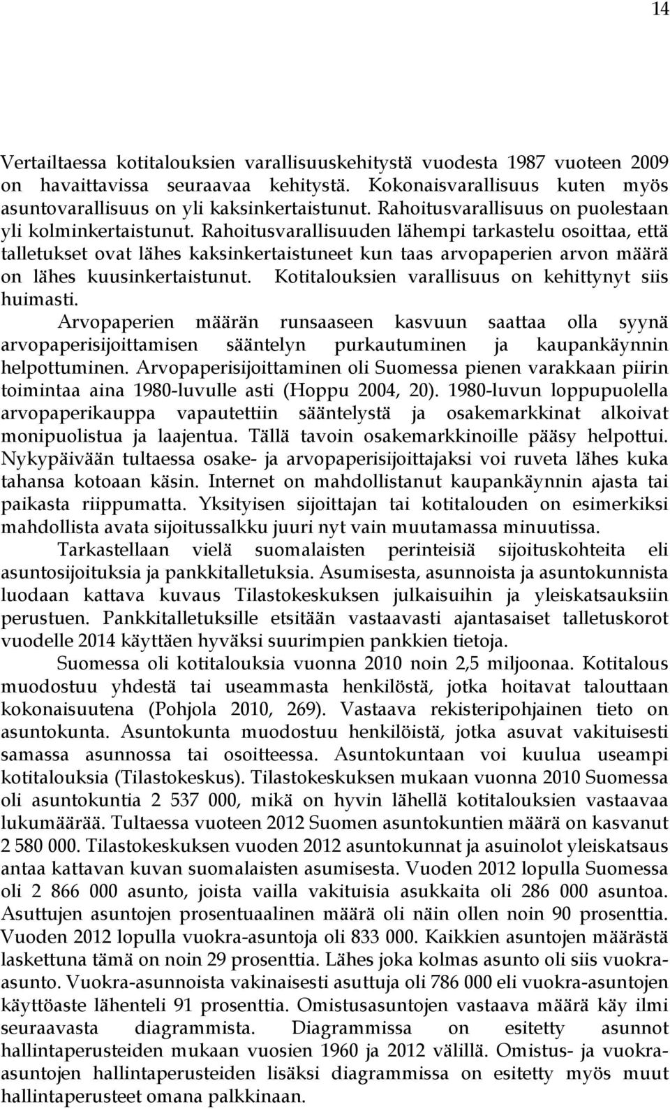 Rahoitusvarallisuuden lähempi tarkastelu osoittaa, että talletukset ovat lähes kaksinkertaistuneet kun taas arvopaperien arvon määrä on lähes kuusinkertaistunut.